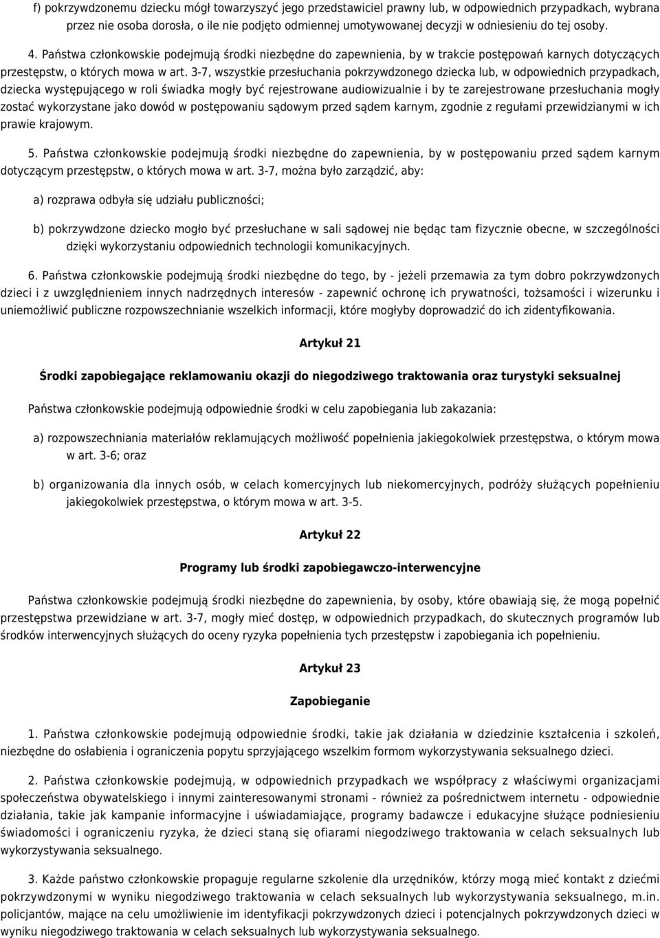 3-7, wszystkie przesłuchania pokrzywdzonego dziecka lub, w odpowiednich przypadkach, dziecka występującego w roli świadka mogły być rejestrowane audiowizualnie i by te zarejestrowane przesłuchania