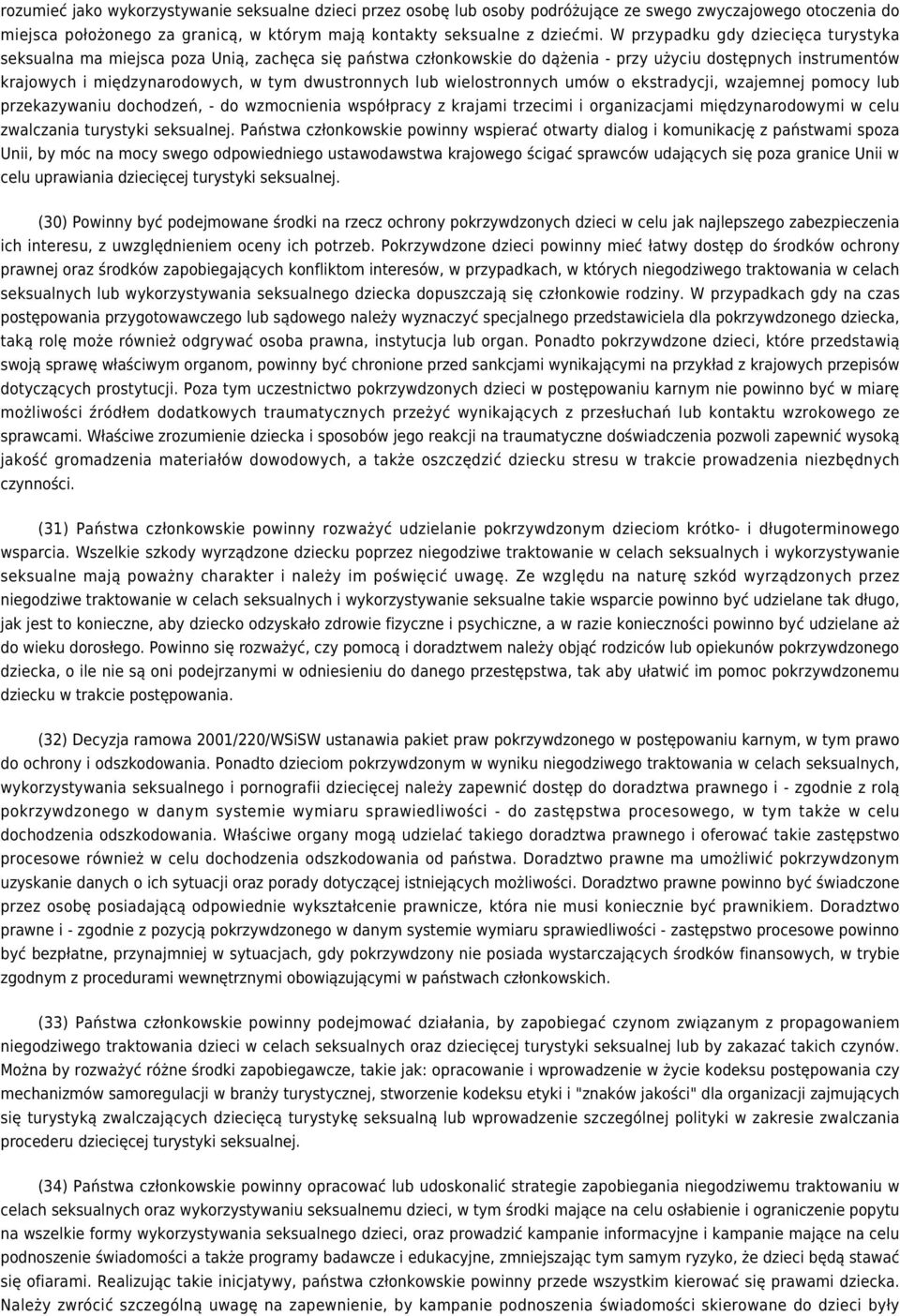 lub wielostronnych umów o ekstradycji, wzajemnej pomocy lub przekazywaniu dochodzeń, - do wzmocnienia współpracy z krajami trzecimi i organizacjami międzynarodowymi w celu zwalczania turystyki