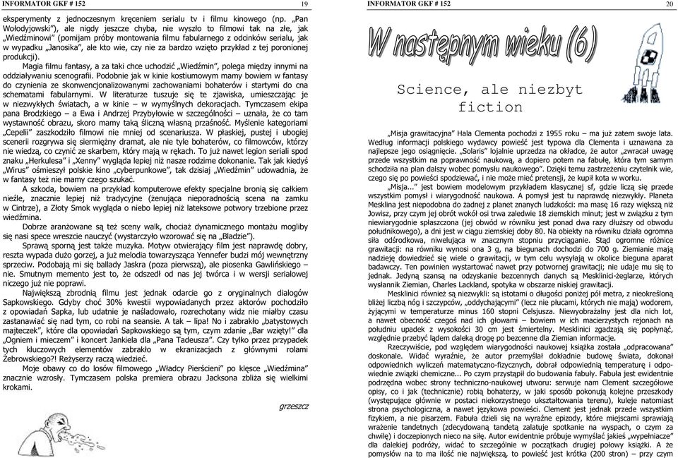 nie za bardzo wzięto przykład z tej poronionej produkcji). Magia filmu fantasy, a za taki chce uchodzić Wiedźmin, polega między innymi na oddziaływaniu scenografii.