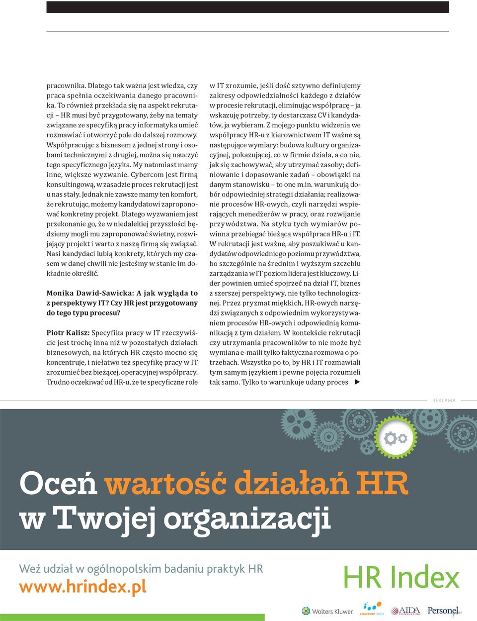 Współpracując z biznesem z jednej strony i osobami technicznymi z drugiej, można się nauczyć tego specy icznego języka. My natomiast mamy inne, większe wyzwanie.