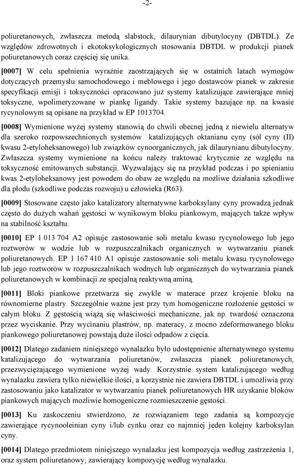 [0007] W celu spełnienia wyraźnie zaostrzających się w ostatnich latach wymogów dotyczących przemysłu samochodowego i meblowego i jego dostawców pianek w zakresie specyfikacji emisji i toksyczności