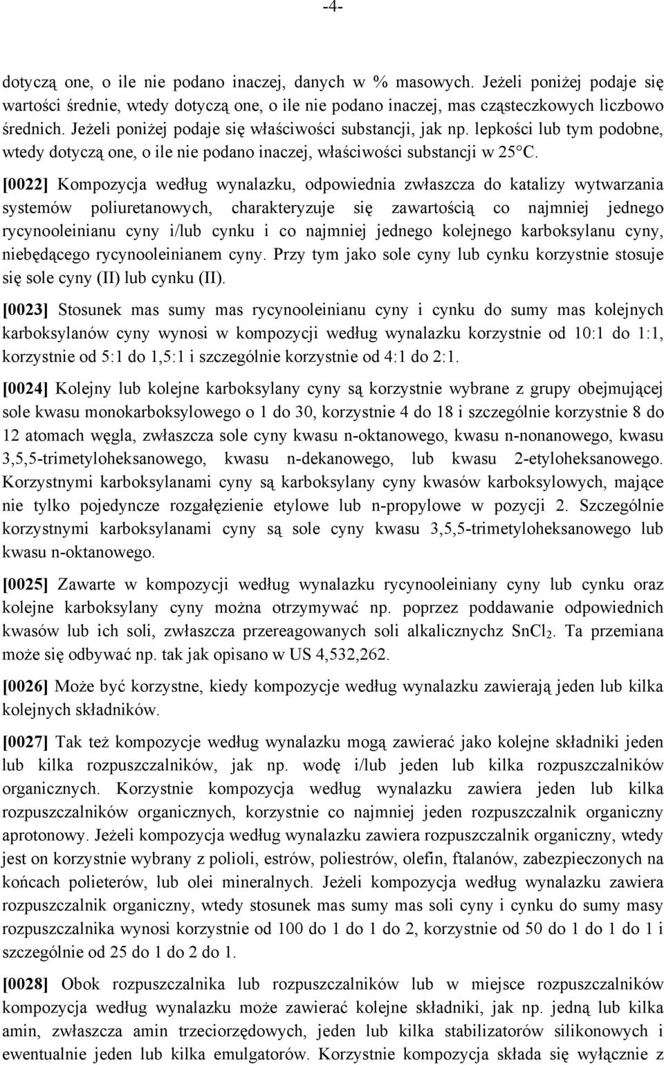 [0022] Kompozycja według wynalazku, odpowiednia zwłaszcza do katalizy wytwarzania systemów poliuretanowych, charakteryzuje się zawartością co najmniej jednego rycynooleinianu cyny i/lub cynku i co