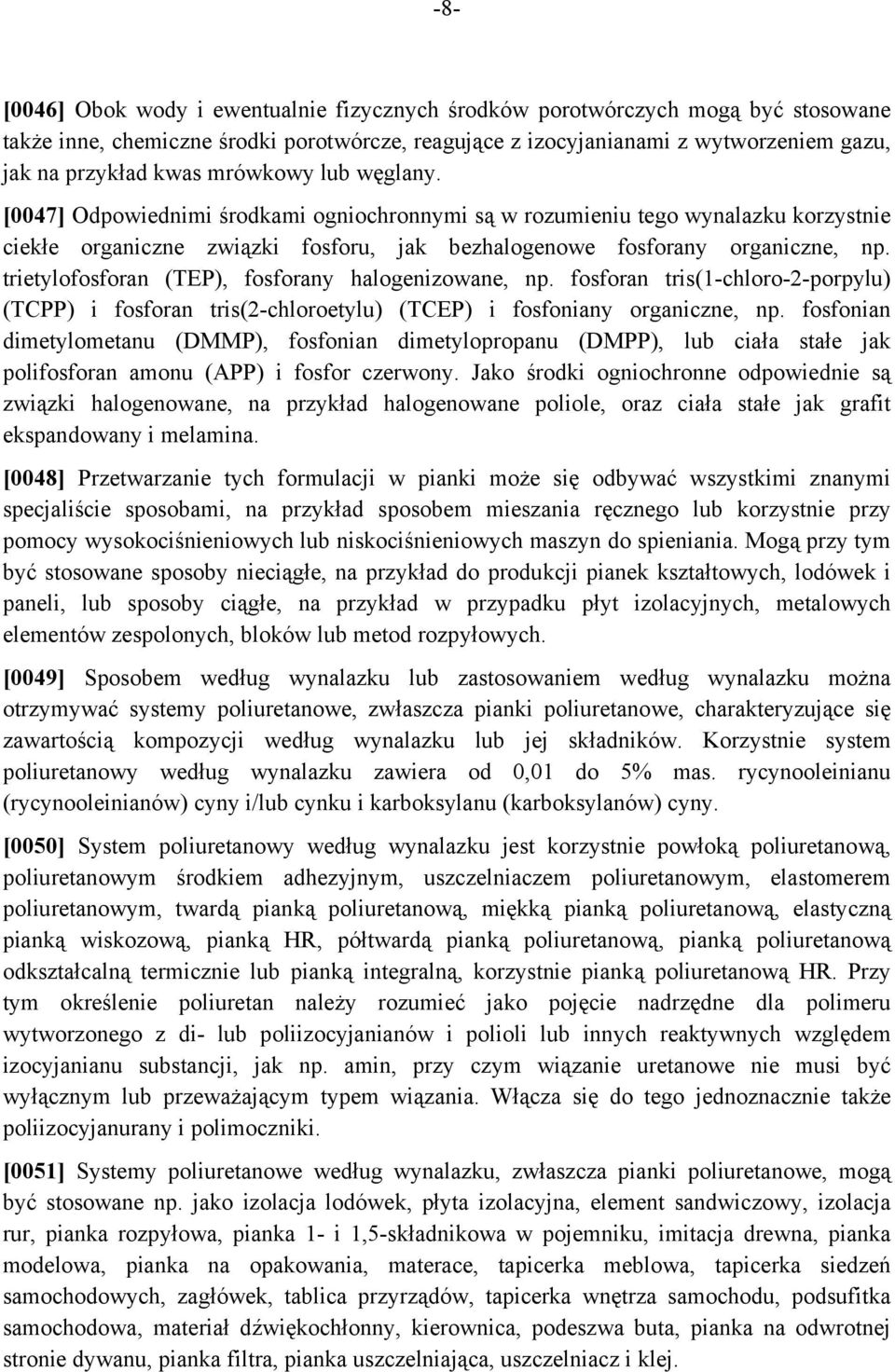 trietylofosforan (TEP), fosforany halogenizowane, np. fosforan tris(1-chloro-2-porpylu) (TCPP) i fosforan tris(2-chloroetylu) (TCEP) i fosfoniany organiczne, np.