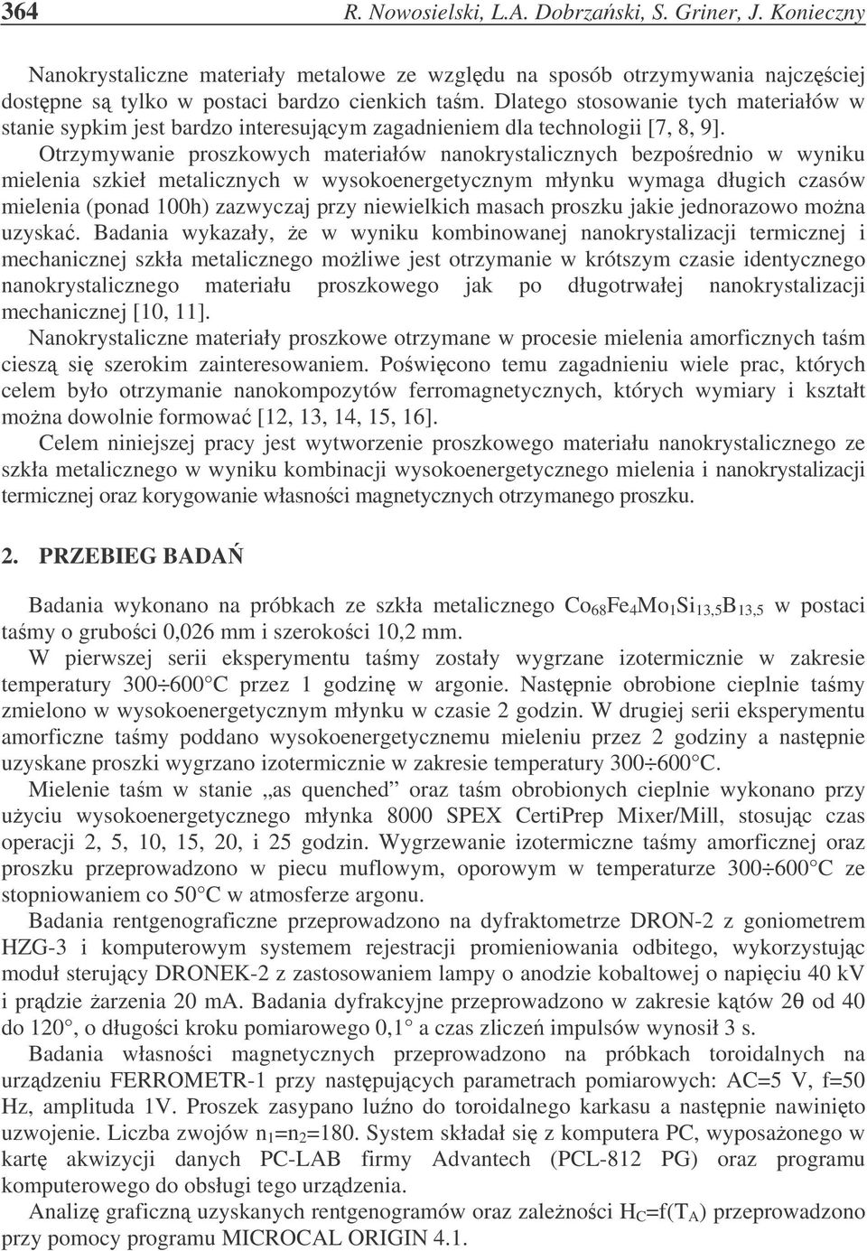 Otrzymywanie proszkowych materiałów nanokrystalicznych bezporednio w wyniku mielenia szkieł metalicznych w wysokoenergetycznym młynku wymaga długich czasów mielenia (ponad 100h) zazwyczaj przy