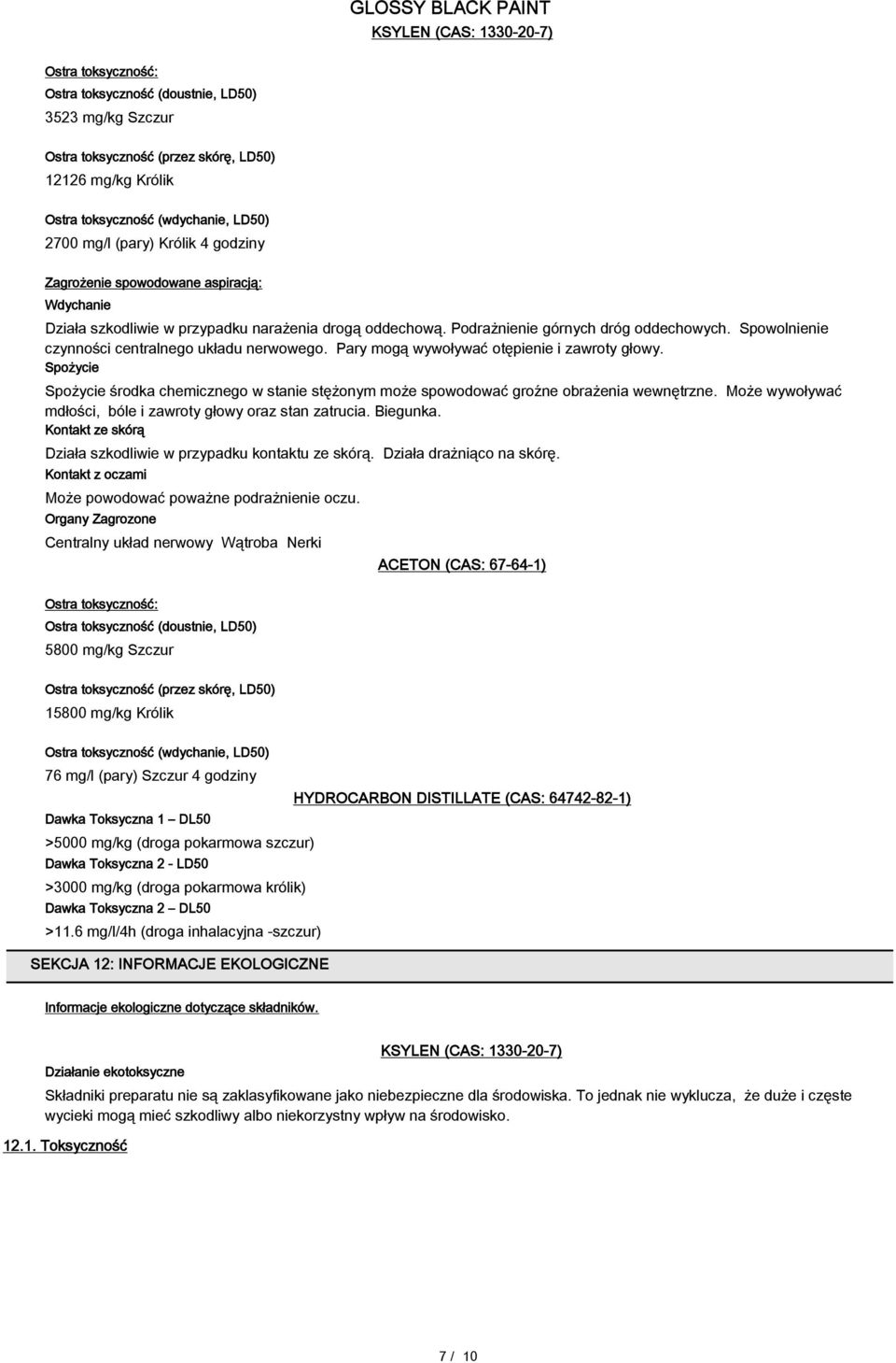 Pary mogą wywoływać otępienie i zawroty głowy. Spożycie Spożycie środka chemicznego w stanie stężonym może spowodować groźne obrażenia wewnętrzne.