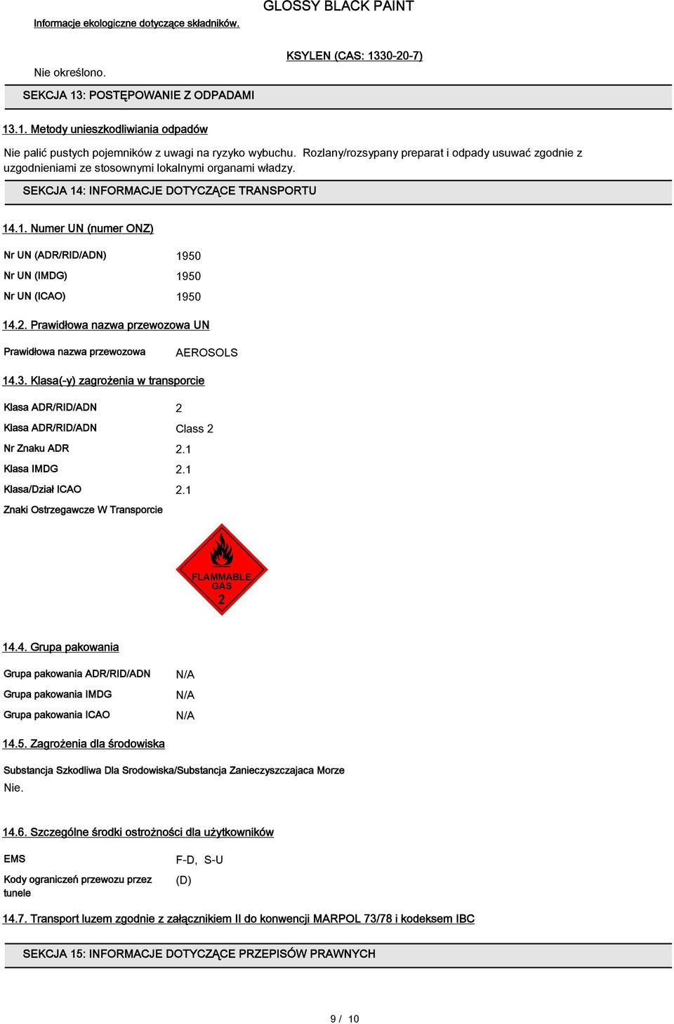 : INFORMACJE DOTYCZĄCE TRANSPORTU 14.1. Numer UN (numer ONZ) Nr UN (ADR/RID/ADN) 1950 Nr UN (IMDG) 1950 Nr UN (ICAO) 1950 14.2. Prawidłowa nazwa przewozowa UN Prawidłowa nazwa przewozowa AEROSOLS 14.