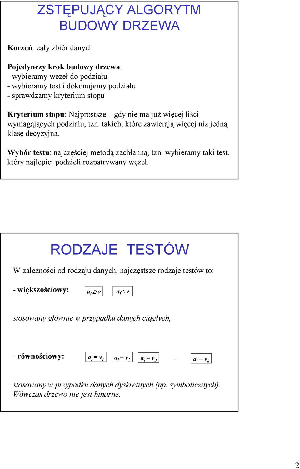 wymagających podziału, zn. akich, kóre zawierają więcej niż jedną klasę decyzyjną. Wybór esu: najczęściej meodą zachłanną, zn.