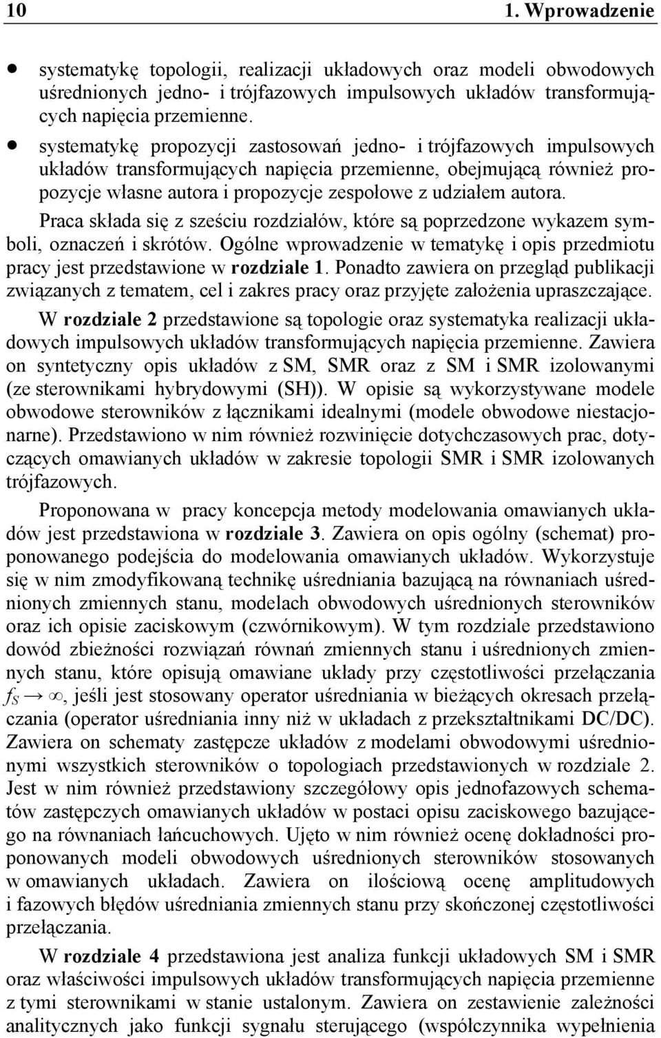 Praca składa się z sześciu rozdziałów, kóre są poprzedzone wykazem symboli, oznaczeń i skróów. Ogólne wprowadzenie w emaykę i opis przedmiou pracy jes przedsawione w rozdziale.