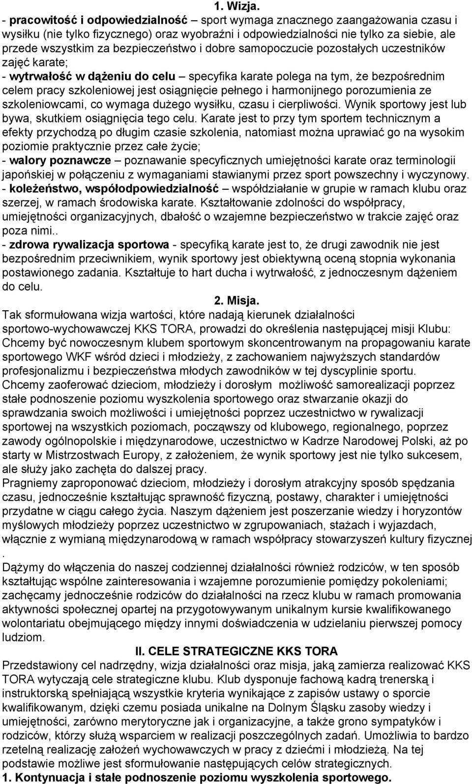 bezpieczeństwo i dobre samopoczucie pozostałych uczestników zajęć karate; wytrwałość w dążeniu do celu specyfika karate polega na tym, że bezpośrednim celem pracy szkoleniowej jest osiągnięcie