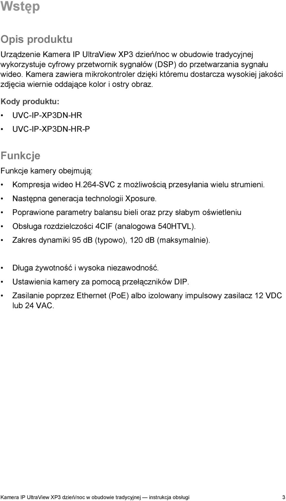 Kody produktu: UVC-IP-XP3DN-HR UVC-IP-XP3DN-HR-P Funkcje Funkcje kamery obejmują: Kompresja wideo H.264-SVC z możliwością przesyłania wielu strumieni. Następna generacja technologii Xposure.
