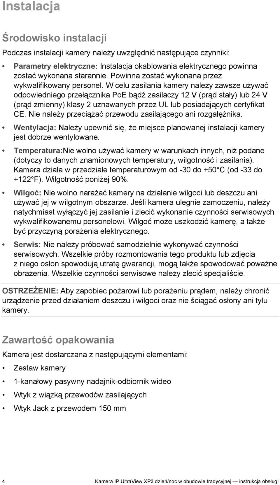 W celu zasilania kamery należy zawsze używać odpowiedniego przełącznika PoE bądź zasilaczy 12 V (prąd stały) lub 24 V (prąd zmienny) klasy 2 uznawanych przez UL lub posiadających certyfikat CE.