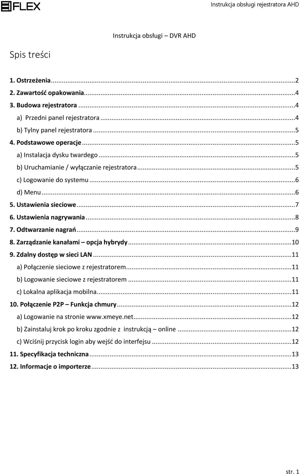 Odtwarzanie nagrań...9 8. Zarządzanie kanałami opcja hybrydy... 10 9. Zdalny dostęp w sieci LAN... 11 a) Połączenie sieciowe z rejestratorem... 11 b) Logowanie sieciowe z rejestratorem.