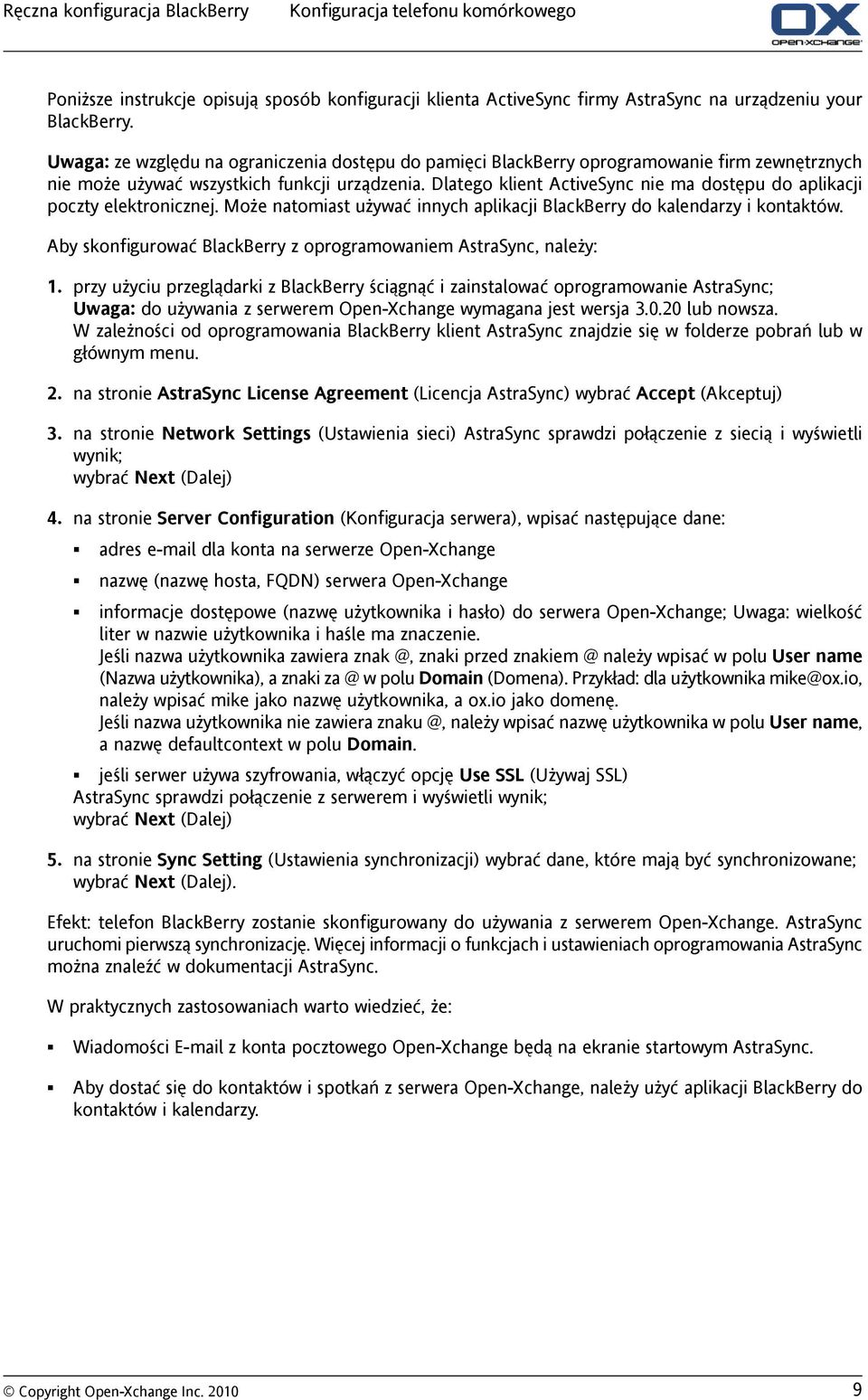 Dlatego klient ActiveSync nie ma dostępu do aplikacji poczty elektronicznej. Może natomiast używać innych aplikacji BlackBerry do kalendarzy i kontaktów.