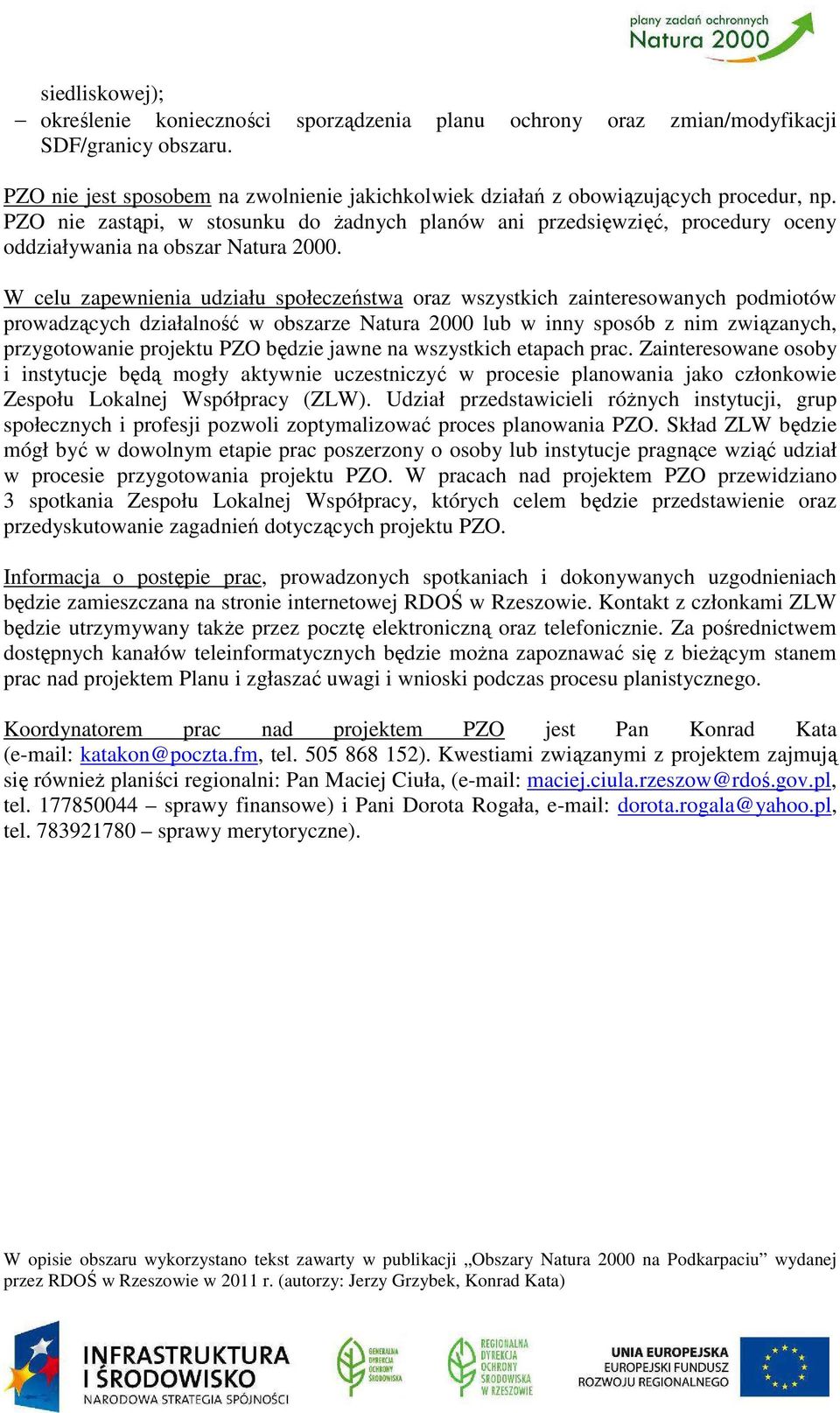 W celu zapewnienia udziału społeczeństwa oraz wszystkich zainteresowanych podmiotów prowadzących działalność w obszarze Natura 2000 lub w inny sposób z nim związanych, przygotowanie projektu PZO