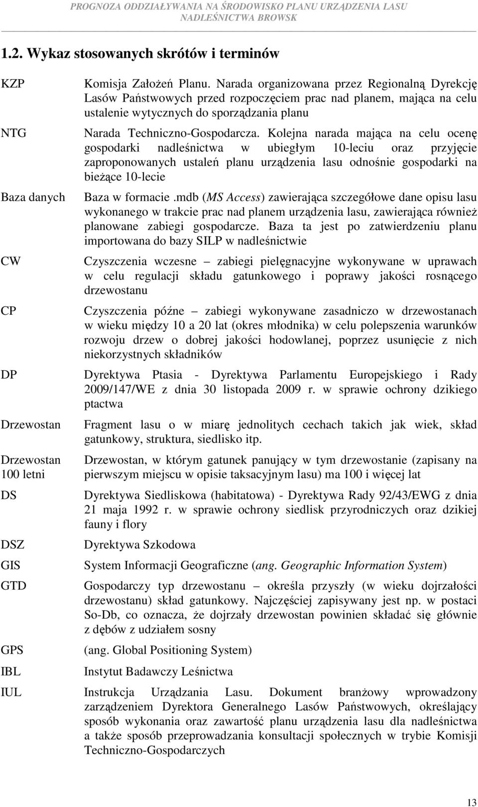 Kolejna narada mająca na celu ocenę gospodarki nadleśnictwa w ubiegłym 10-leciu oraz przyjęcie zaproponowanych ustaleń planu urządzenia lasu odnośnie gospodarki na bieżące 10-lecie Baza w formacie.