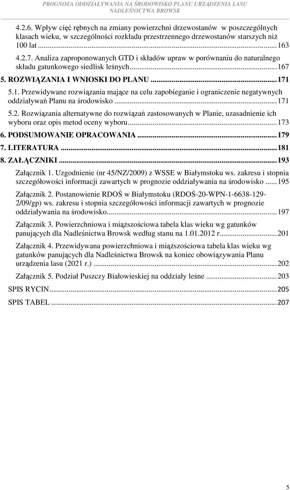 7 5. ROZWIĄZANIA I WNIOSKI DO PLANU...171 5.1. Przewidywane rozwiązania mające na celu zapobieganie i ograniczenie negatywnych oddziaływań Planu na środowisko...171 5.2.