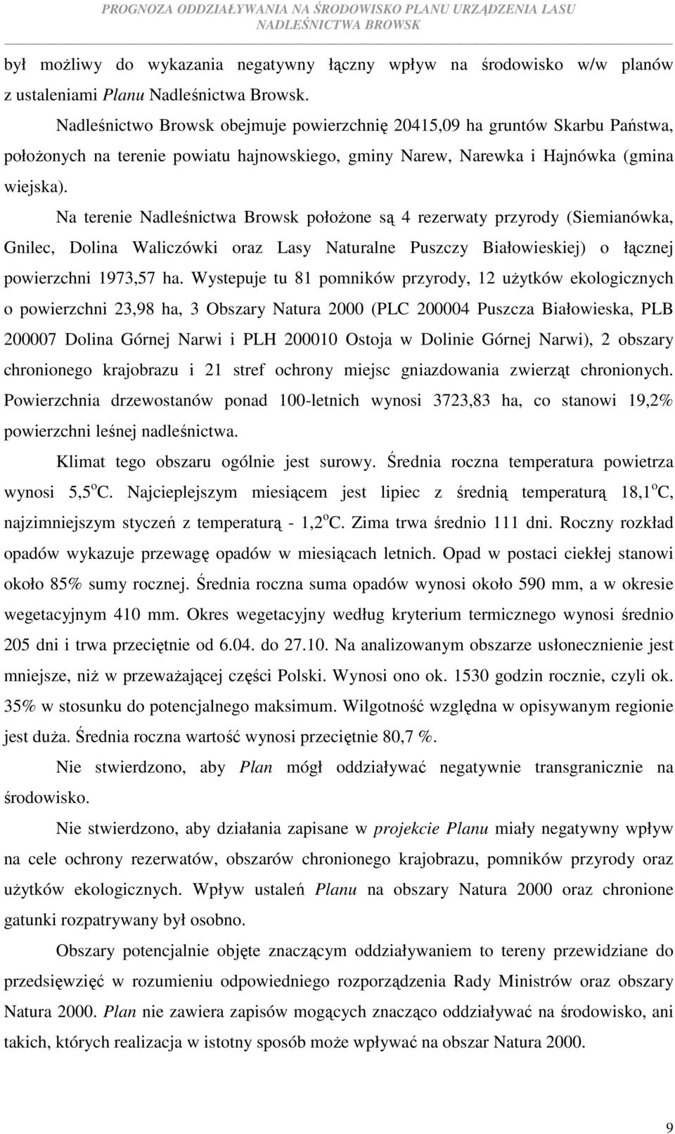 Na terenie Nadleśnictwa Browsk położone są 4 rezerwaty przyrody (Siemianówka, Gnilec, Dolina Waliczówki oraz Lasy Naturalne Puszczy Białowieskiej) o łącznej powierzchni 1973,57 ha.