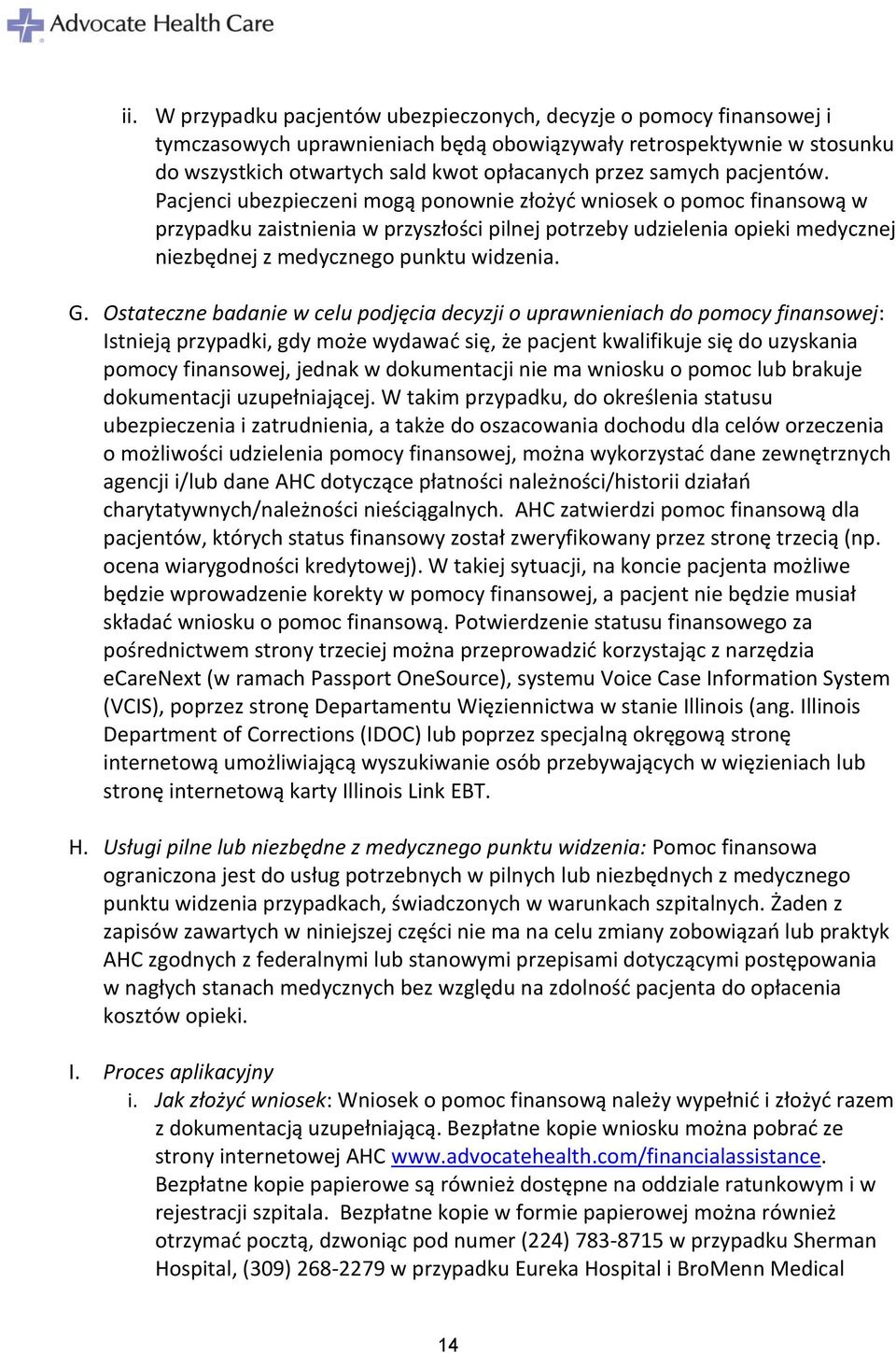 Pacjenci ubezpieczeni mogą ponownie złożyć wniosek o pomoc finansową w przypadku zaistnienia w przyszłości pilnej potrzeby udzielenia opieki medycznej niezbędnej z medycznego punktu widzenia. G.