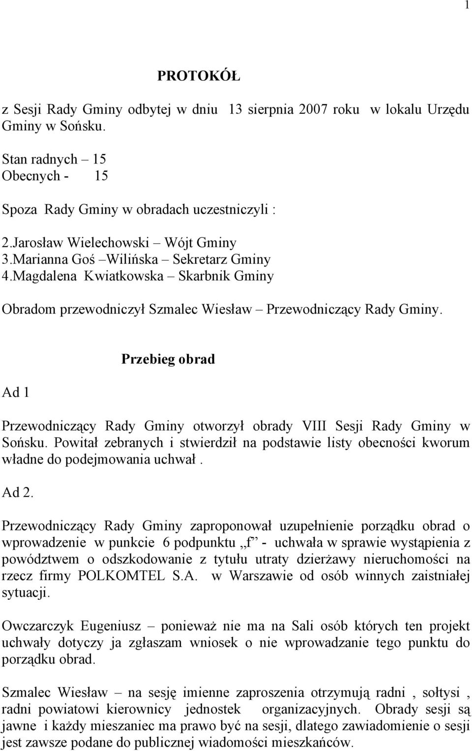 Ad 1 Przebieg obrad Przewodniczący Rady Gminy otworzył obrady VIII Sesji Rady Gminy w Sońsku. Powitał zebranych i stwierdził na podstawie listy obecności kworum władne do podejmowania uchwał. Ad 2.