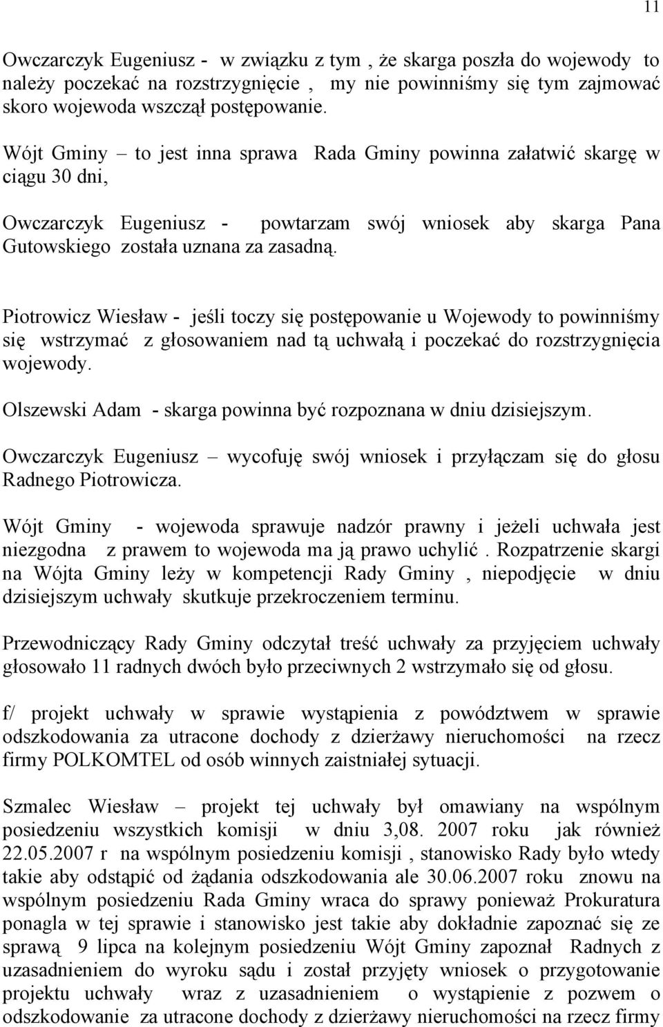 Piotrowicz Wiesław - jeśli toczy się postępowanie u Wojewody to powinniśmy się wstrzymać z głosowaniem nad tą uchwałą i poczekać do rozstrzygnięcia wojewody.