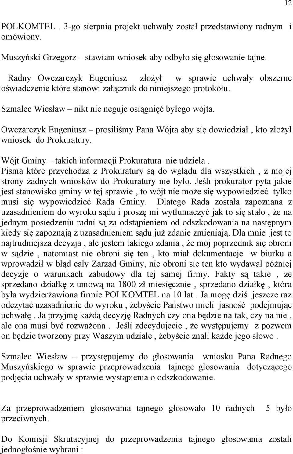 Owczarczyk Eugeniusz prosiliśmy Pana Wójta aby się dowiedział, kto złożył wniosek do Prokuratury. Wójt Gminy takich informacji Prokuratura nie udziela.