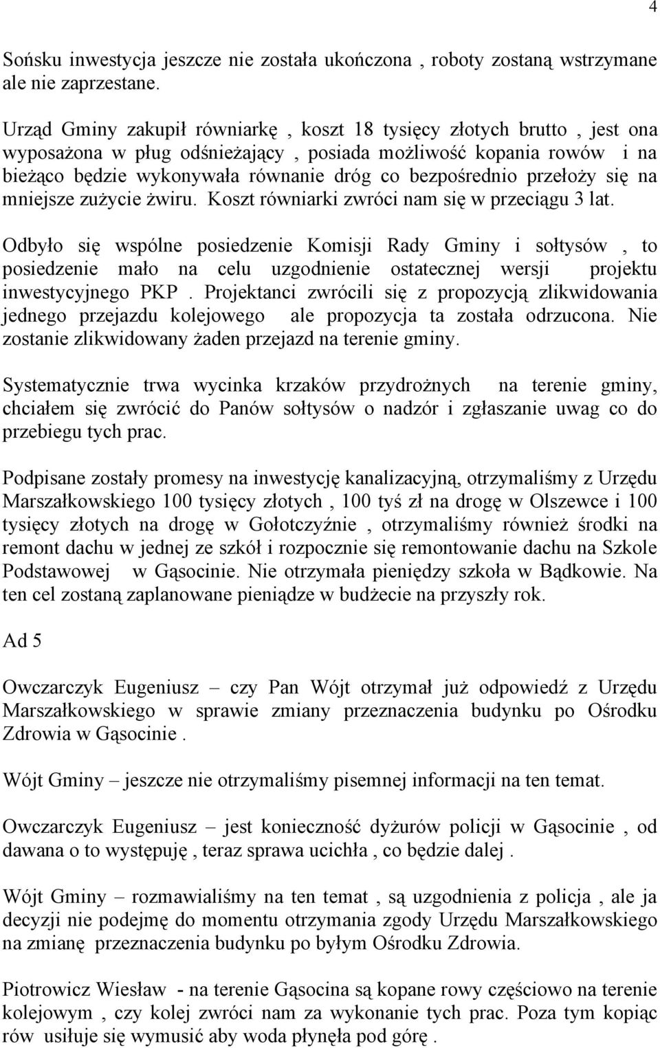 przełoży się na mniejsze zużycie żwiru. Koszt równiarki zwróci nam się w przeciągu 3 lat.