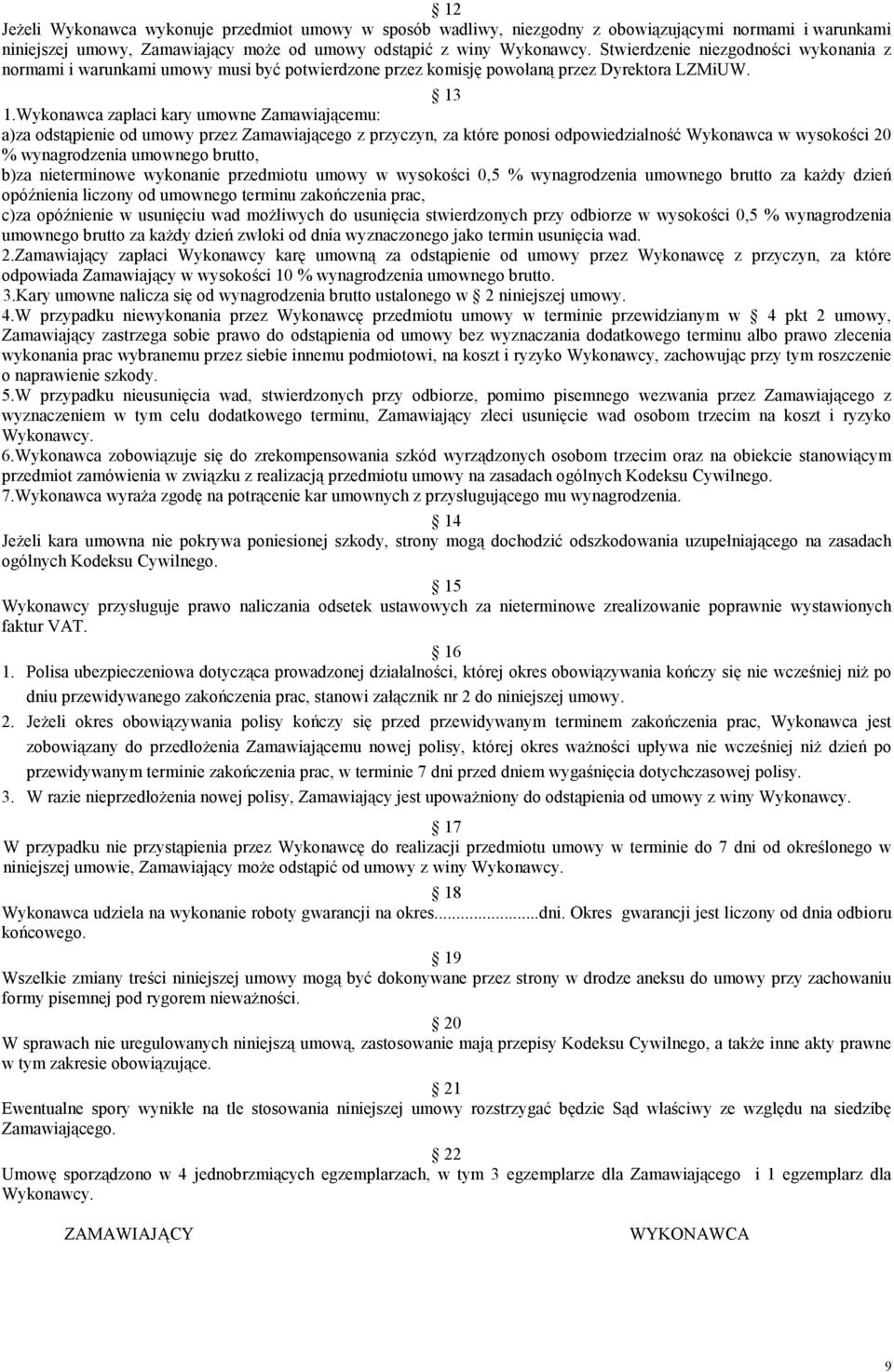 Wykonawca zapłaci kary umowne Zamawiającemu: a)za odstąpienie od umowy przez Zamawiającego z przyczyn, za które ponosi odpowiedzialność Wykonawca w wysokości 20 % wynagrodzenia umownego brutto, b)za