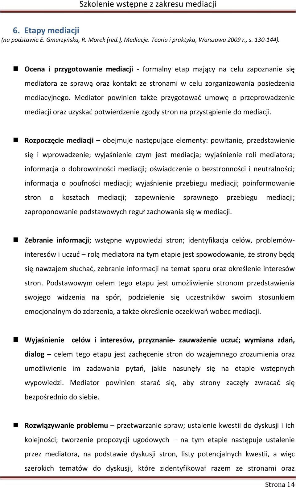 Mediator powinien także przygotować umowę o przeprowadzenie mediacji oraz uzyskać potwierdzenie zgody stron na przystąpienie do mediacji.