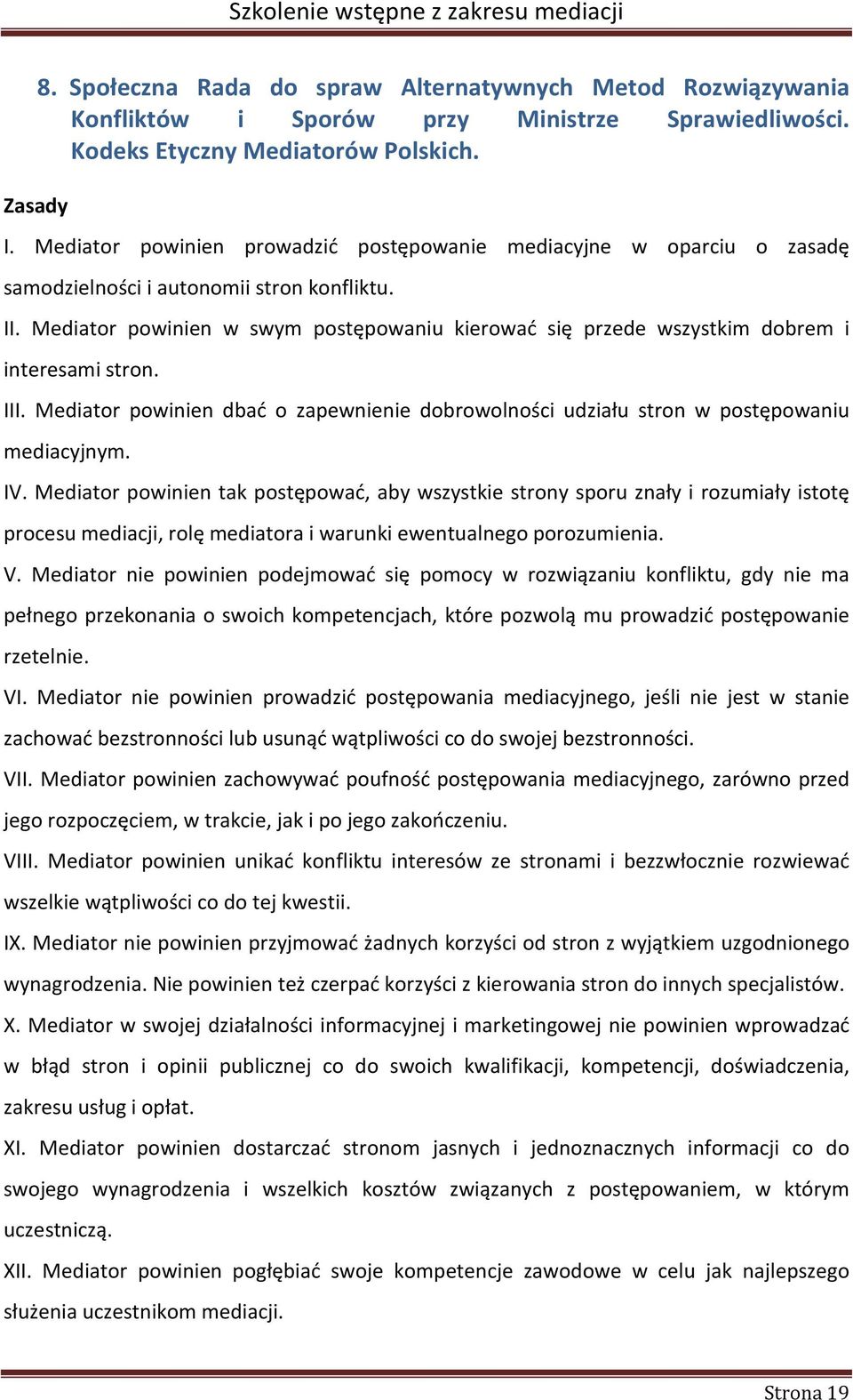 Mediator powinien w swym postępowaniu kierować się przede wszystkim dobrem i interesami stron. III. Mediator powinien dbać o zapewnienie dobrowolności udziału stron w postępowaniu mediacyjnym. IV.