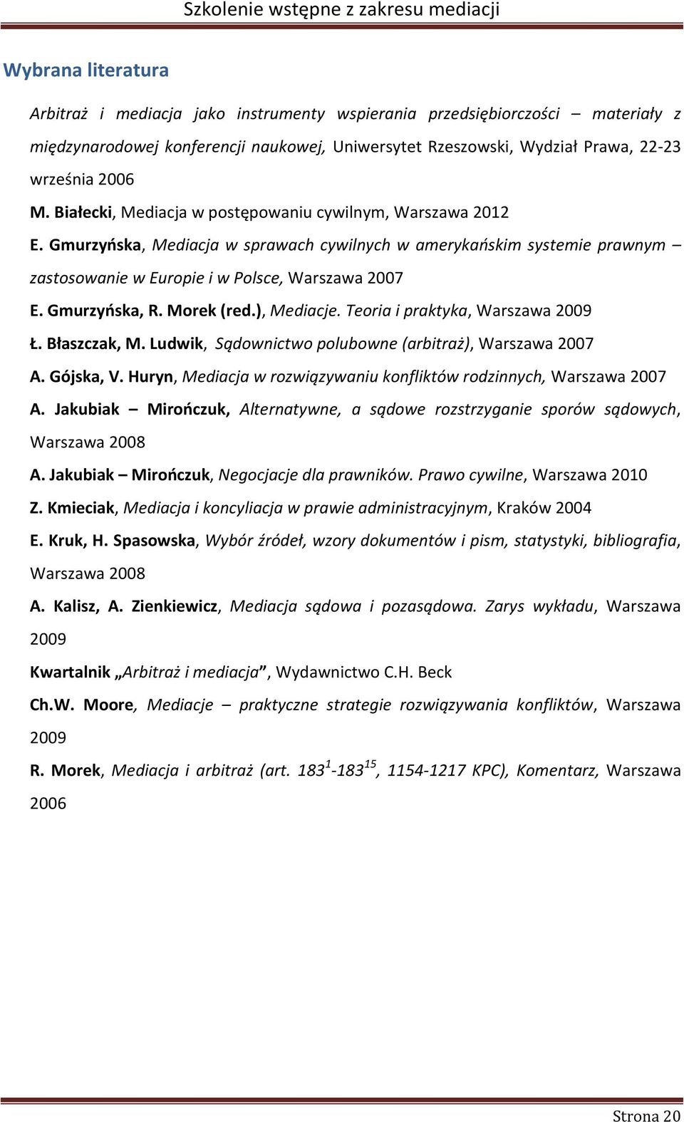 Gmurzyńska, R. Morek (red.), Mediacje. Teoria i praktyka, Warszawa 2009 Ł. Błaszczak, M. Ludwik, Sądownictwo polubowne (arbitraż), Warszawa 2007 A. Gójska, V.