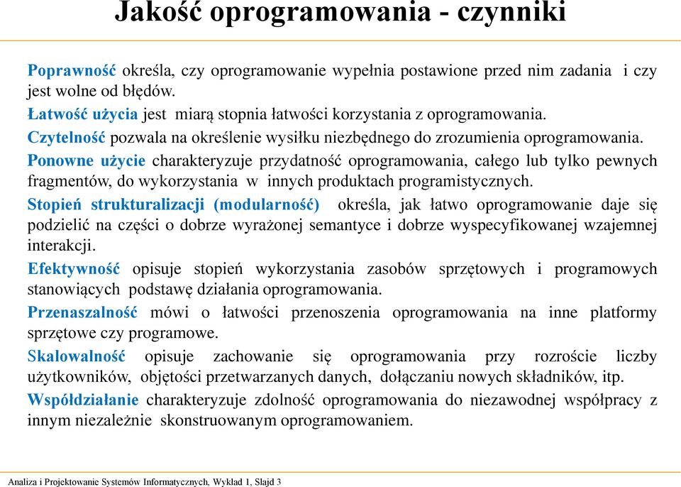 Ponowne użycie charakteryzuje przydatność oprogramowania, całego lub tylko pewnych fragmentów, do wykorzystania w innych produktach programistycznych.