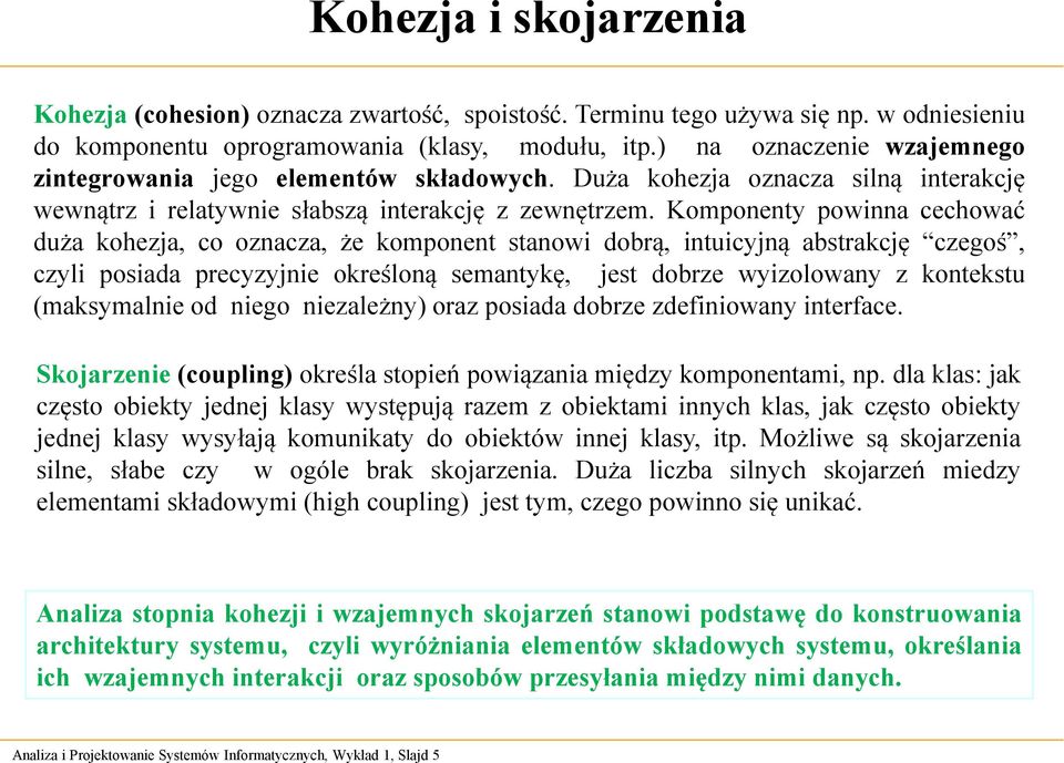 Komponenty powinna cechować duża kohezja, co oznacza, że komponent stanowi dobrą, intuicyjną abstrakcję czegoś, czyli posiada precyzyjnie określoną semantykę, jest dobrze wyizolowany z kontekstu