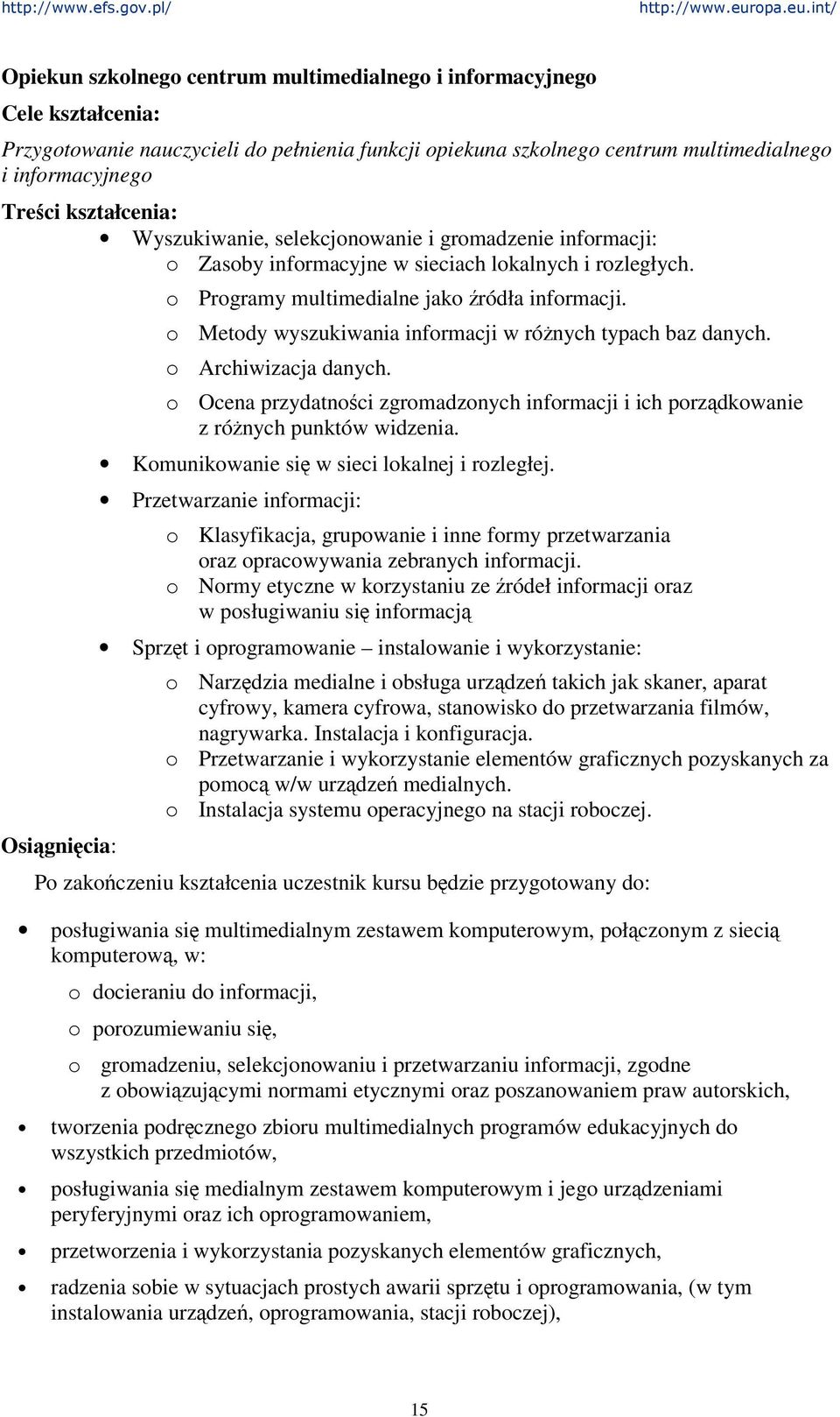 o Metody wyszukiwania informacji w rónych typach baz danych. o Archiwizacja danych. o Ocena przydatnoci zgromadzonych informacji i ich porzdkowanie z rónych punktów widzenia.