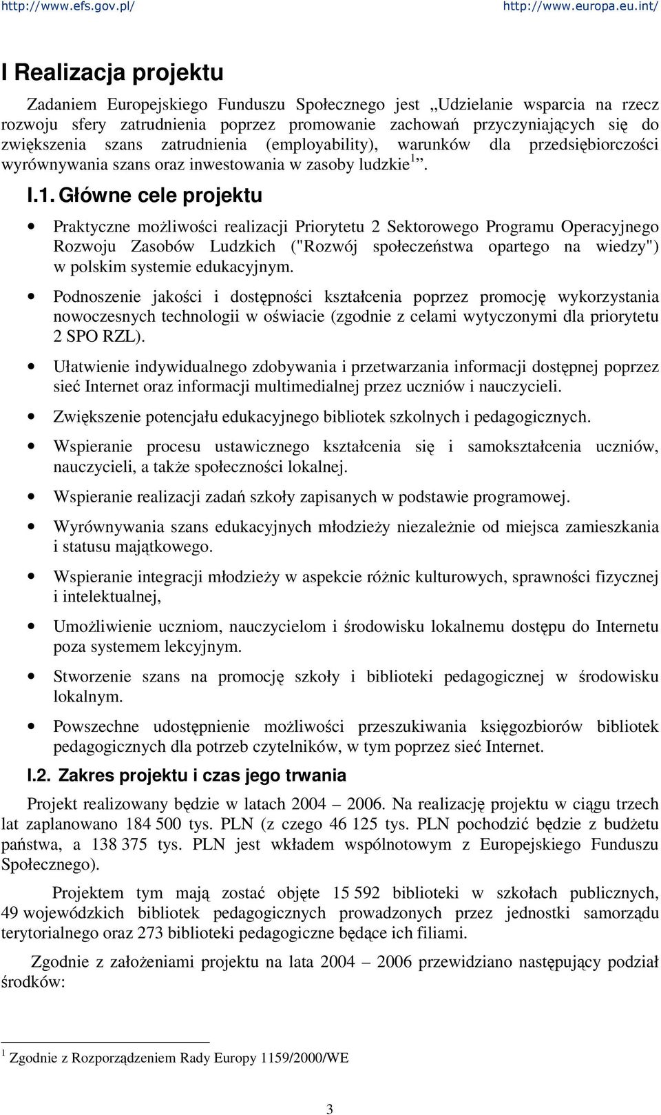 I.1. Główne cele projektu Praktyczne moliwoci realizacji Priorytetu 2 Sektorowego Programu Operacyjnego Rozwoju Zasobów Ludzkich ("Rozwój społeczestwa opartego na wiedzy") w polskim systemie