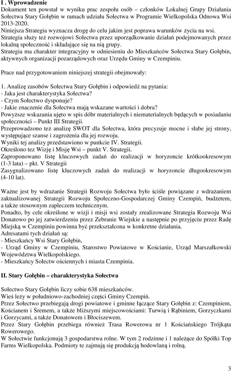 Strategia służy też rozwojowi Sołectwa przez uporządkowanie działań podejmowanych przez lokalną społeczność i składające się na nią grupy.