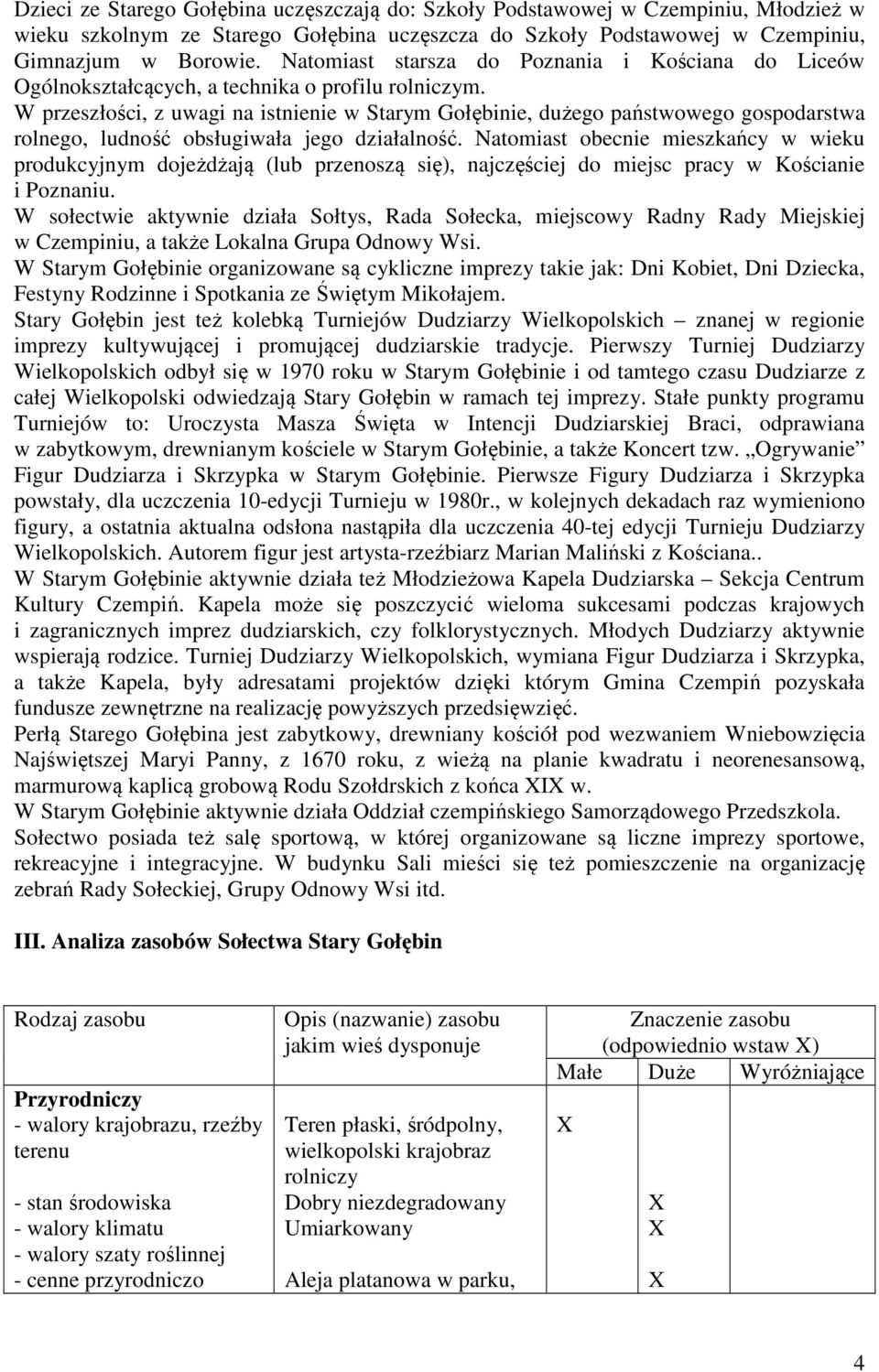 W przeszłości, z uwagi na istnienie w Starym Gołębinie, dużego państwowego gospodarstwa rolnego, ludność obsługiwała jego działalność.