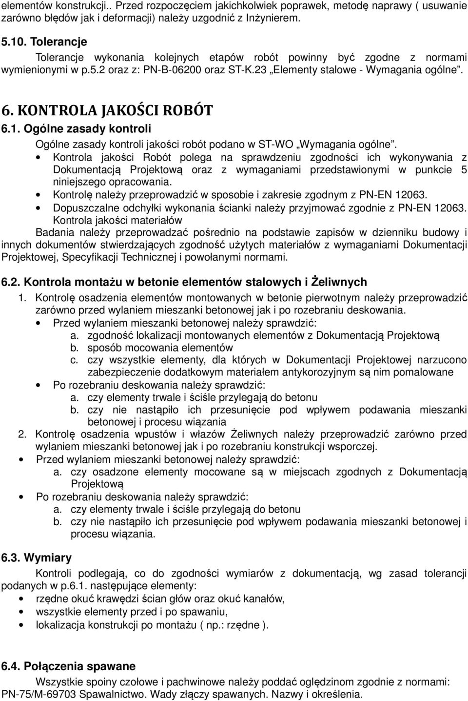 KONTROLA JAKOŚCI ROBÓT 6.1. Ogólne zasady kontroli Ogólne zasady kontroli jakości robót podano w ST-WO Wymagania ogólne.