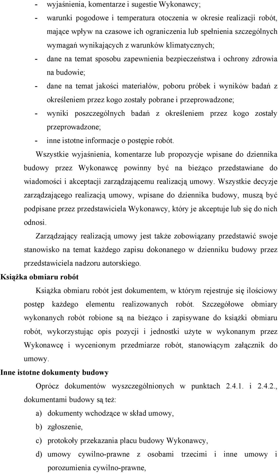 przez kogo zostały pobrane i przeprowadzone; - wyniki poszczególnych badań z określeniem przez kogo zostały przeprowadzone; - inne istotne informacje o postępie robót.