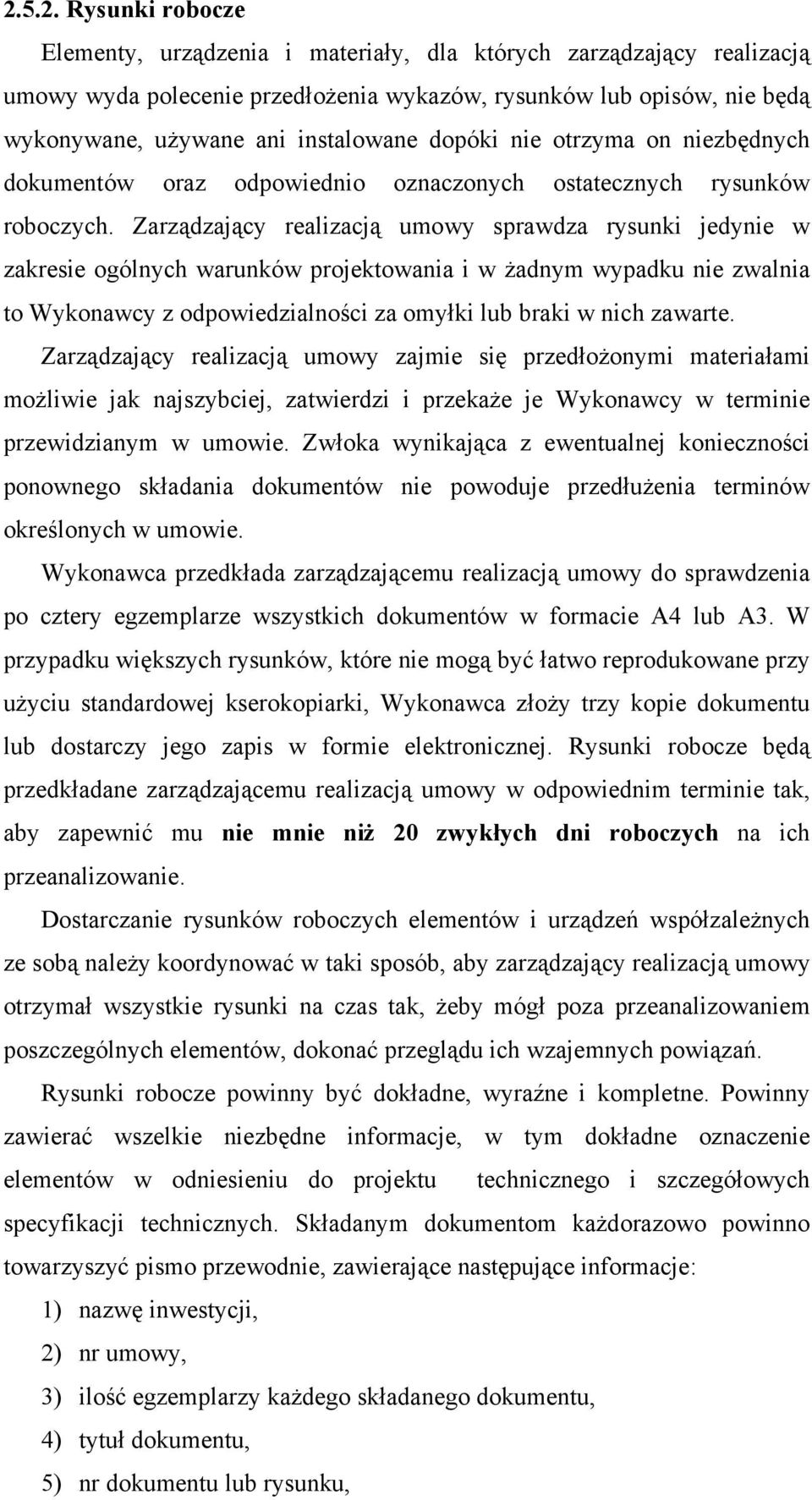 Zarządzający realizacją umowy sprawdza rysunki jedynie w zakresie ogólnych warunków projektowania i w żadnym wypadku nie zwalnia to Wykonawcy z odpowiedzialności za omyłki lub braki w nich zawarte.