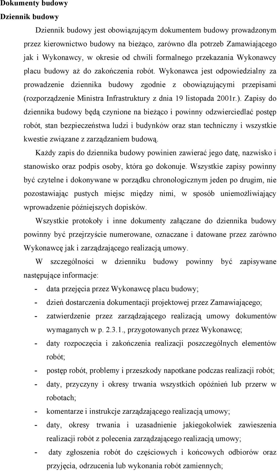 Wykonawca jest odpowiedzialny za prowadzenie dziennika budowy zgodnie z obowiązującymi przepisami (rozporządzenie Ministra Infrastruktury z dnia 19 listopada 2001r.).