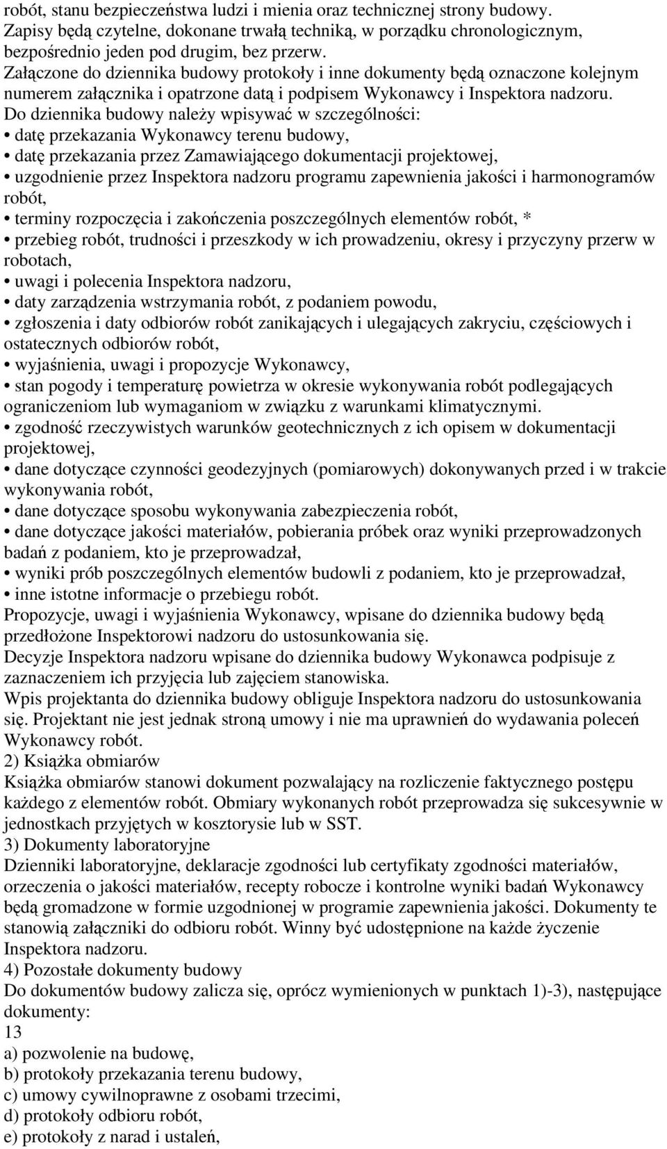 Do dziennika budowy należy wpisywać w szczególności: datę przekazania Wykonawcy terenu budowy, datę przekazania przez Zamawiającego dokumentacji projektowej, uzgodnienie przez Inspektora nadzoru