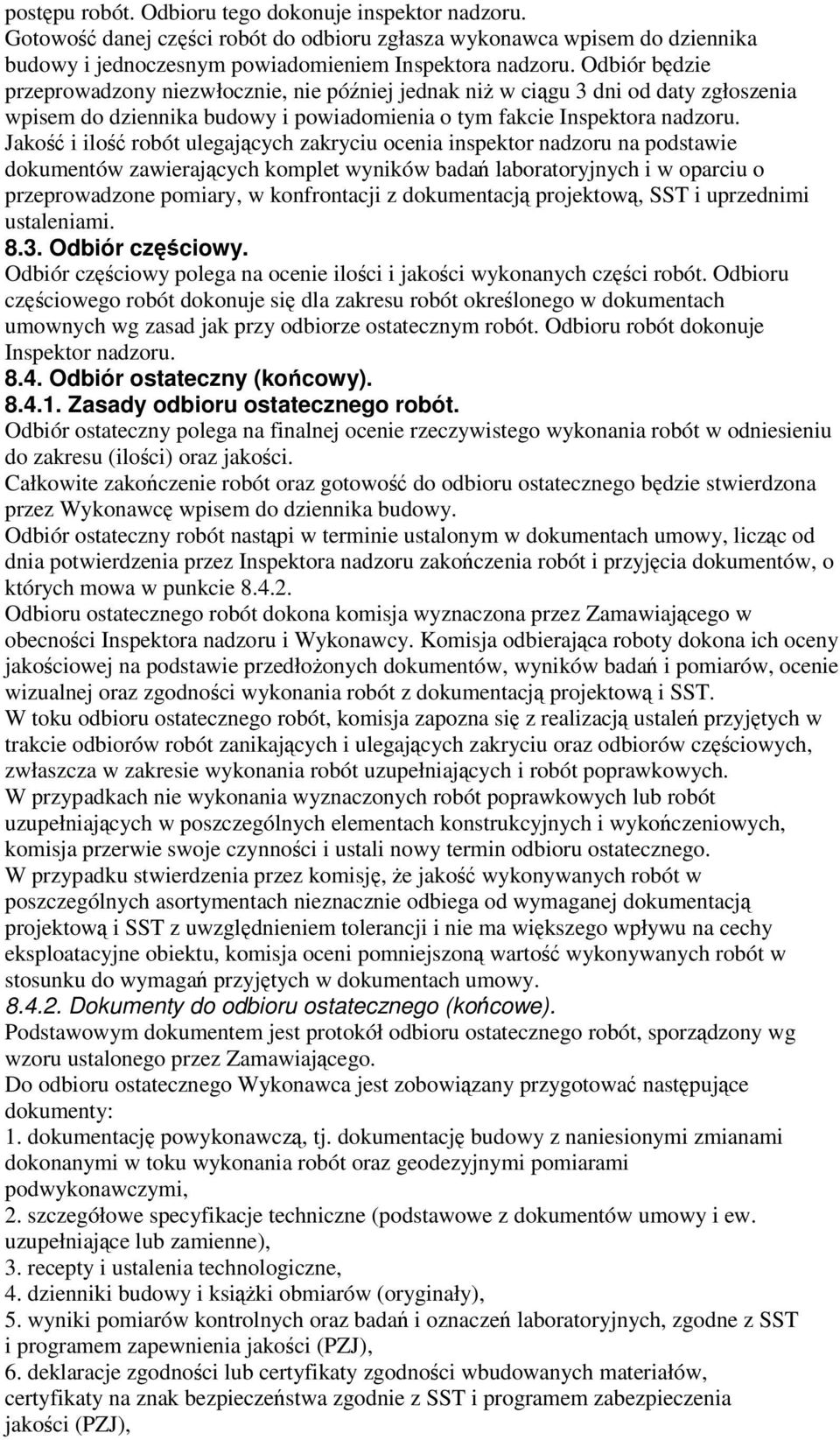 Jakość i ilość robót ulegających zakryciu ocenia inspektor nadzoru na podstawie dokumentów zawierających komplet wyników badań laboratoryjnych i w oparciu o przeprowadzone pomiary, w konfrontacji z