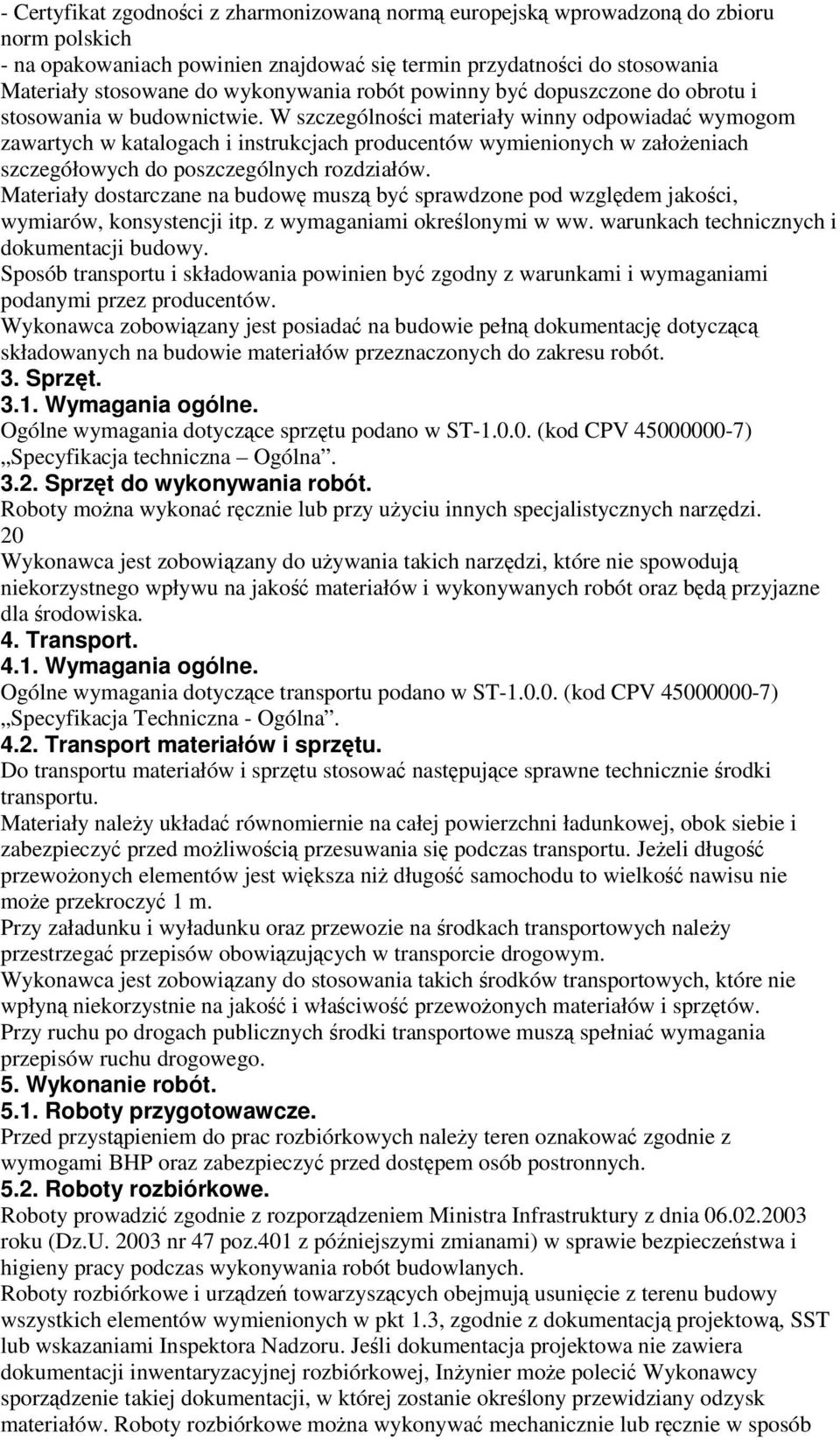 W szczególności materiały winny odpowiadać wymogom zawartych w katalogach i instrukcjach producentów wymienionych w założeniach szczegółowych do poszczególnych rozdziałów.