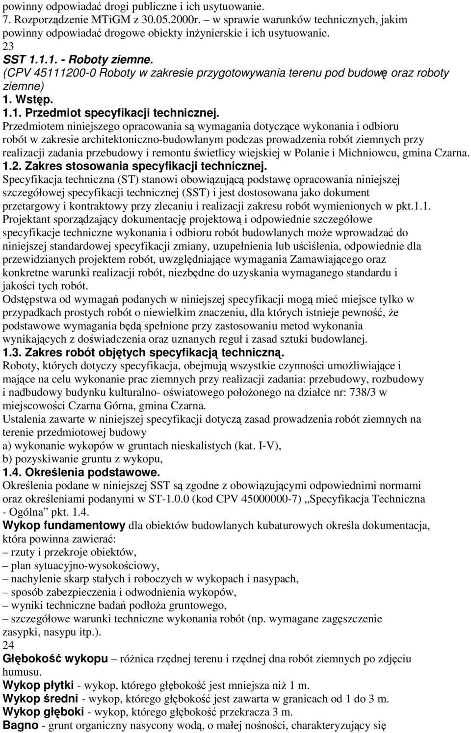 Przedmiotem niniejszego opracowania są wymagania dotyczące wykonania i odbioru robót w zakresie architektoniczno-budowlanym podczas prowadzenia robót ziemnych przy realizacji zadania przebudowy i