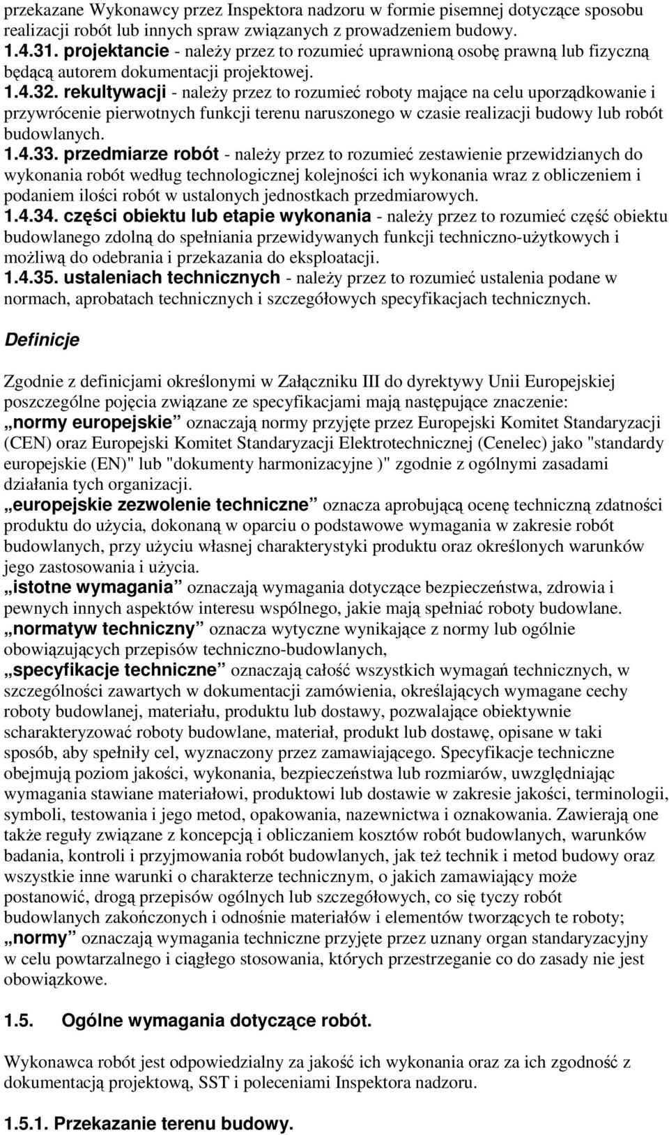 rekultywacji - należy przez to rozumieć roboty mające na celu uporządkowanie i przywrócenie pierwotnych funkcji terenu naruszonego w czasie realizacji budowy lub robót budowlanych. 1.4.33.