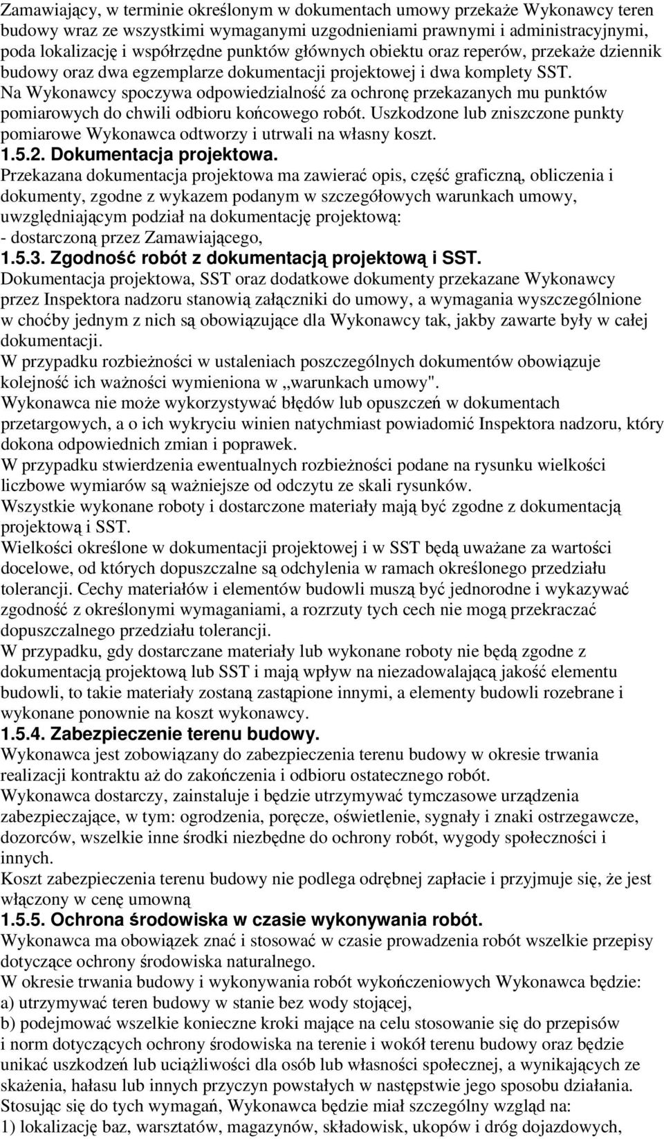 Na Wykonawcy spoczywa odpowiedzialność za ochronę przekazanych mu punktów pomiarowych do chwili odbioru końcowego robót.