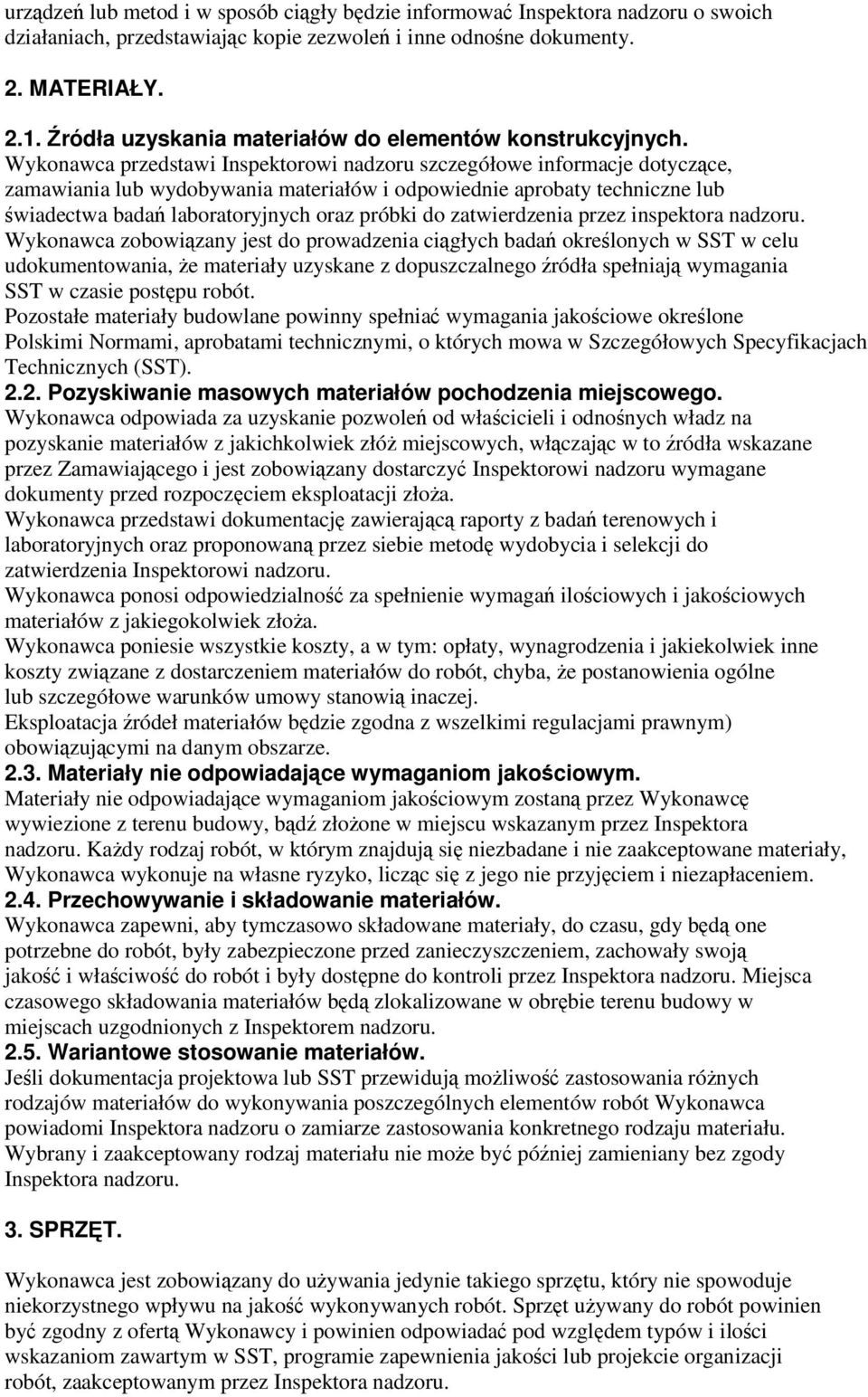 Wykonawca przedstawi Inspektorowi nadzoru szczegółowe informacje dotyczące, zamawiania lub wydobywania materiałów i odpowiednie aprobaty techniczne lub świadectwa badań laboratoryjnych oraz próbki do