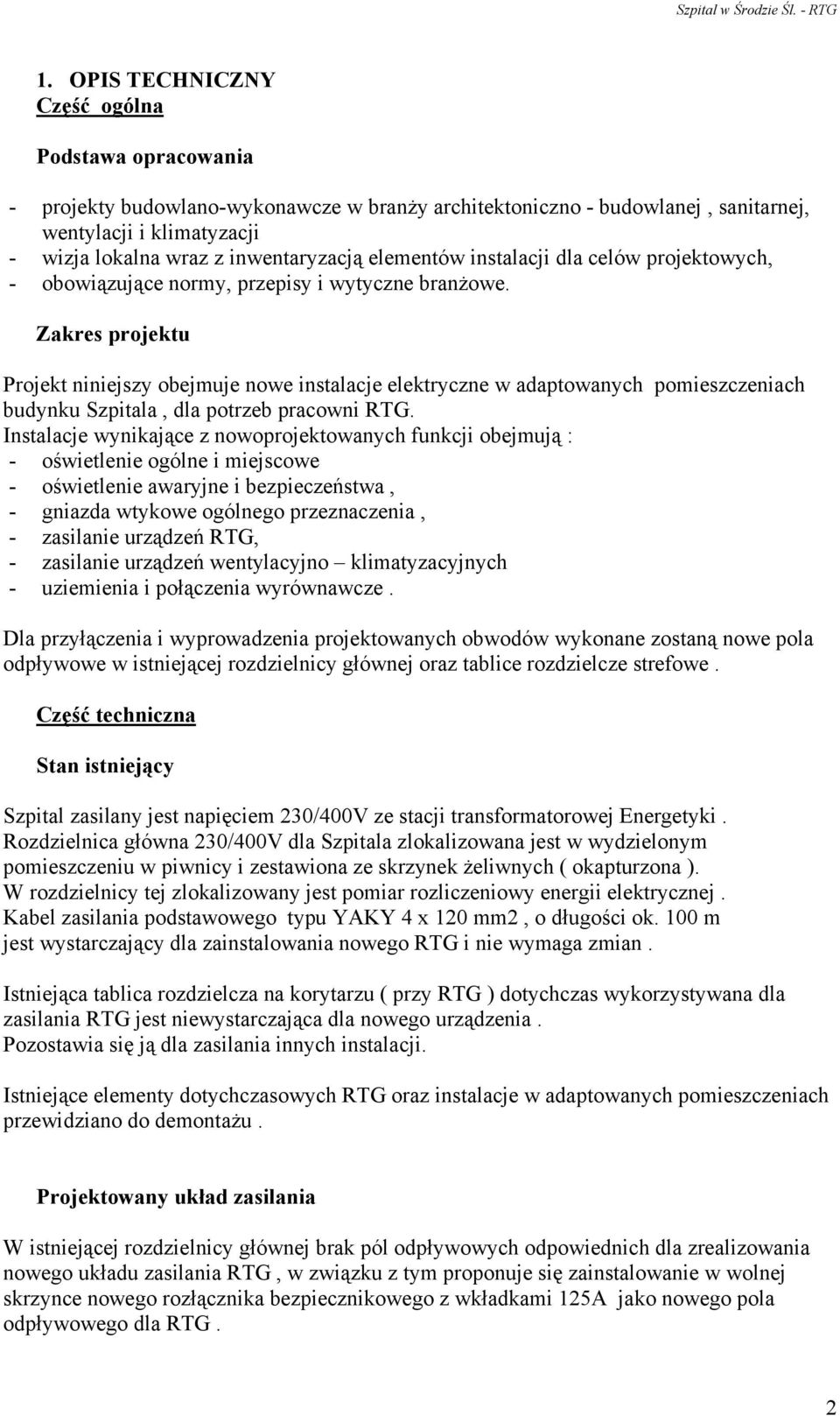 Zakres projektu Projekt niniejszy obejmuje nowe instalacje elektryczne w adaptowanych pomieszczeniach budynku Szpitala, dla potrzeb pracowni RTG.