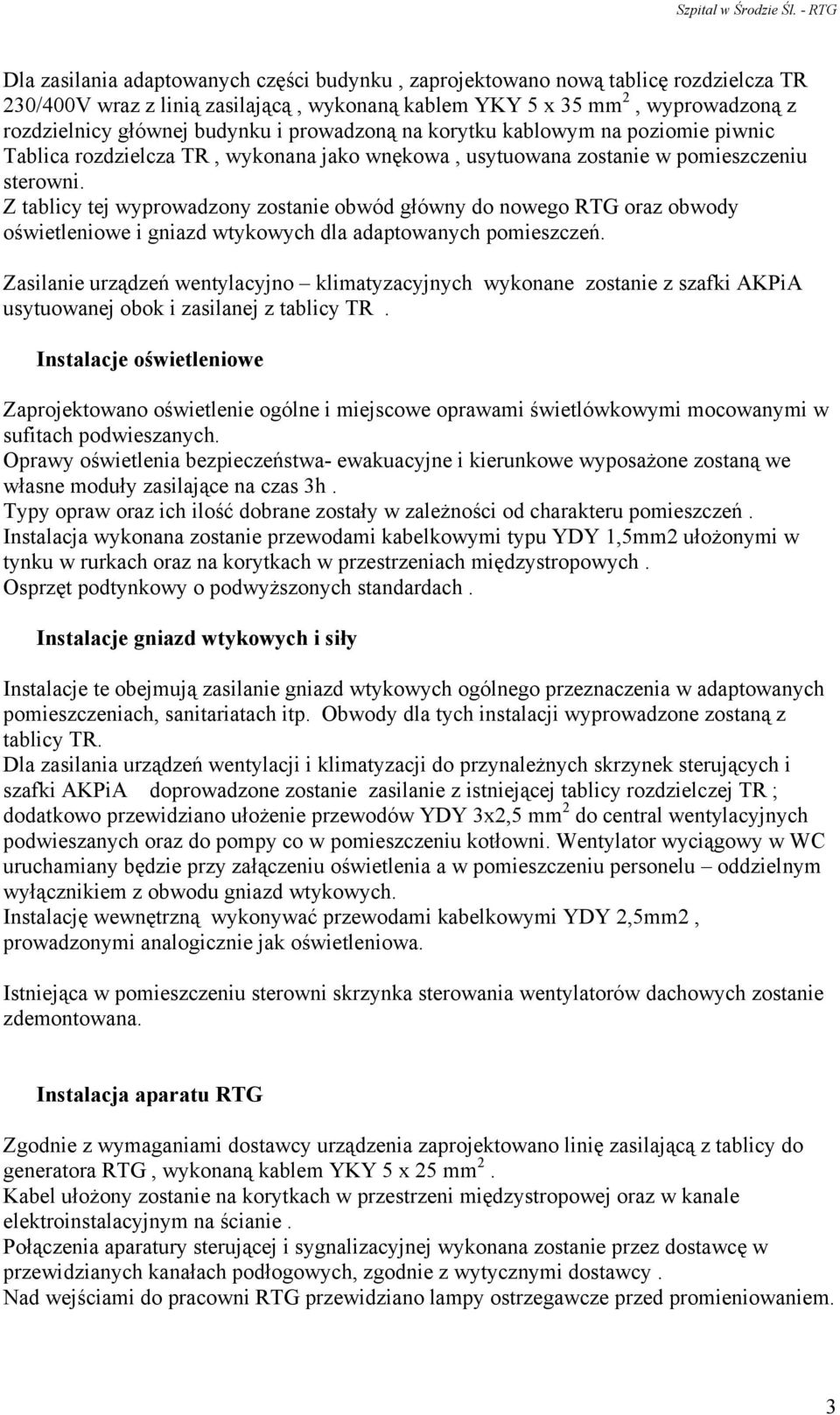 Z tablicy tej wyprowadzony zostanie obwód główny do nowego RTG oraz obwody oświetleniowe i gniazd wtykowych dla adaptowanych pomieszczeń.