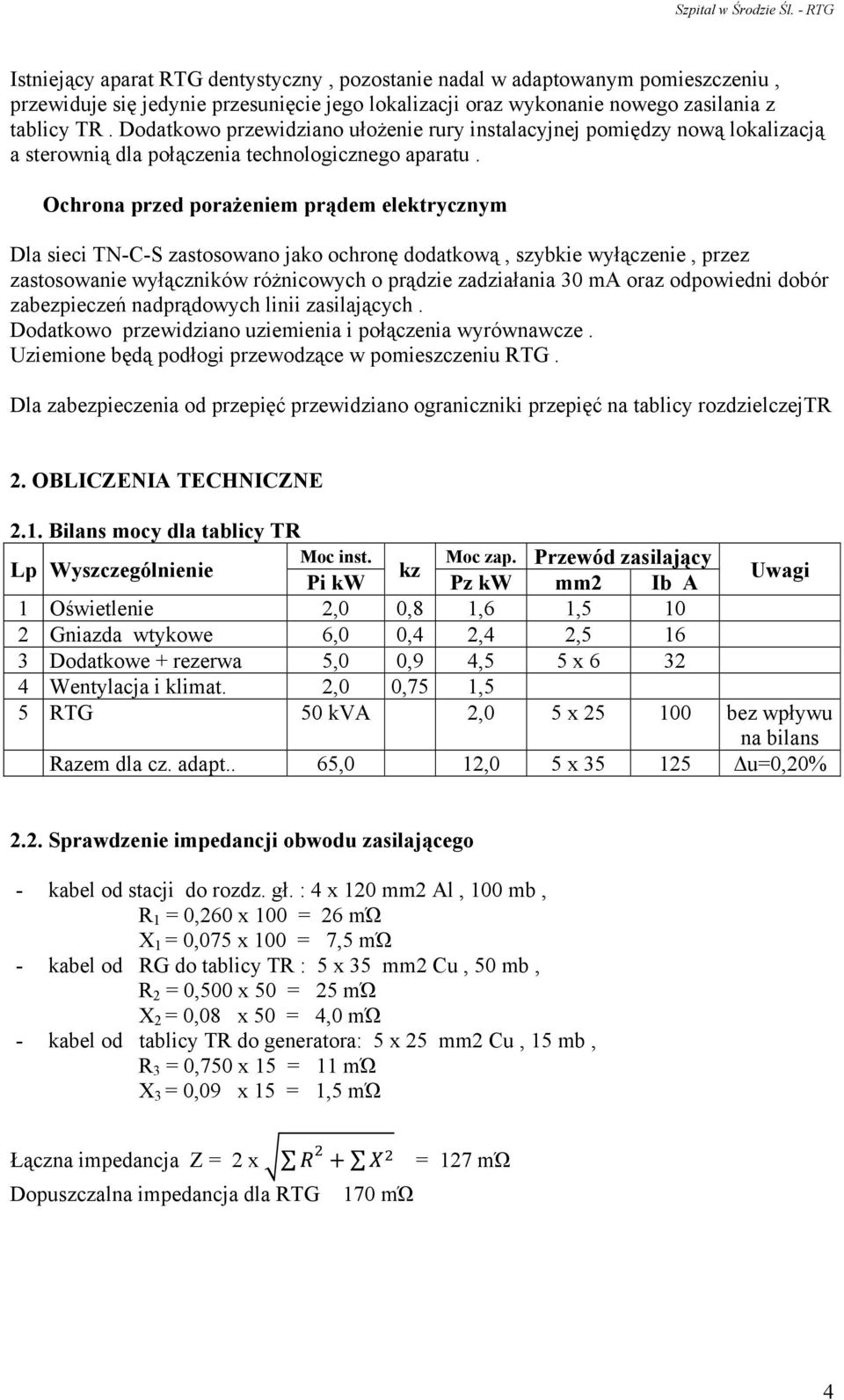 Ochrona przed porażeniem prądem elektrycznym Dla sieci TN-C-S zastosowano jako ochronę dodatkową, szybkie wyłączenie, przez zastosowanie wyłączników różnicowych o prądzie zadziałania 30 ma oraz